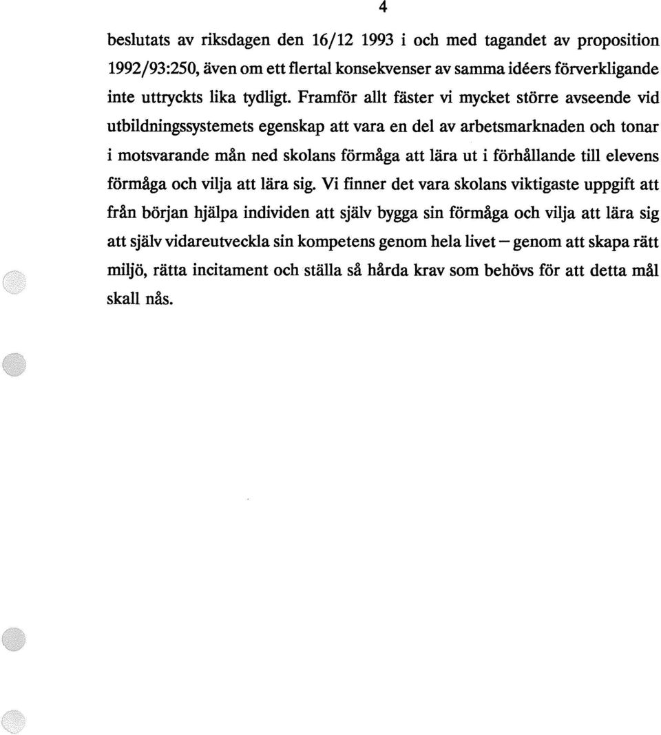 Framför allt fäster vi mycket större avseende vid utbildningssystemets egenskap att vara en del av arbetsmarknaden och tonar i motsvarande mån ned skolans förmåga att lära ut i