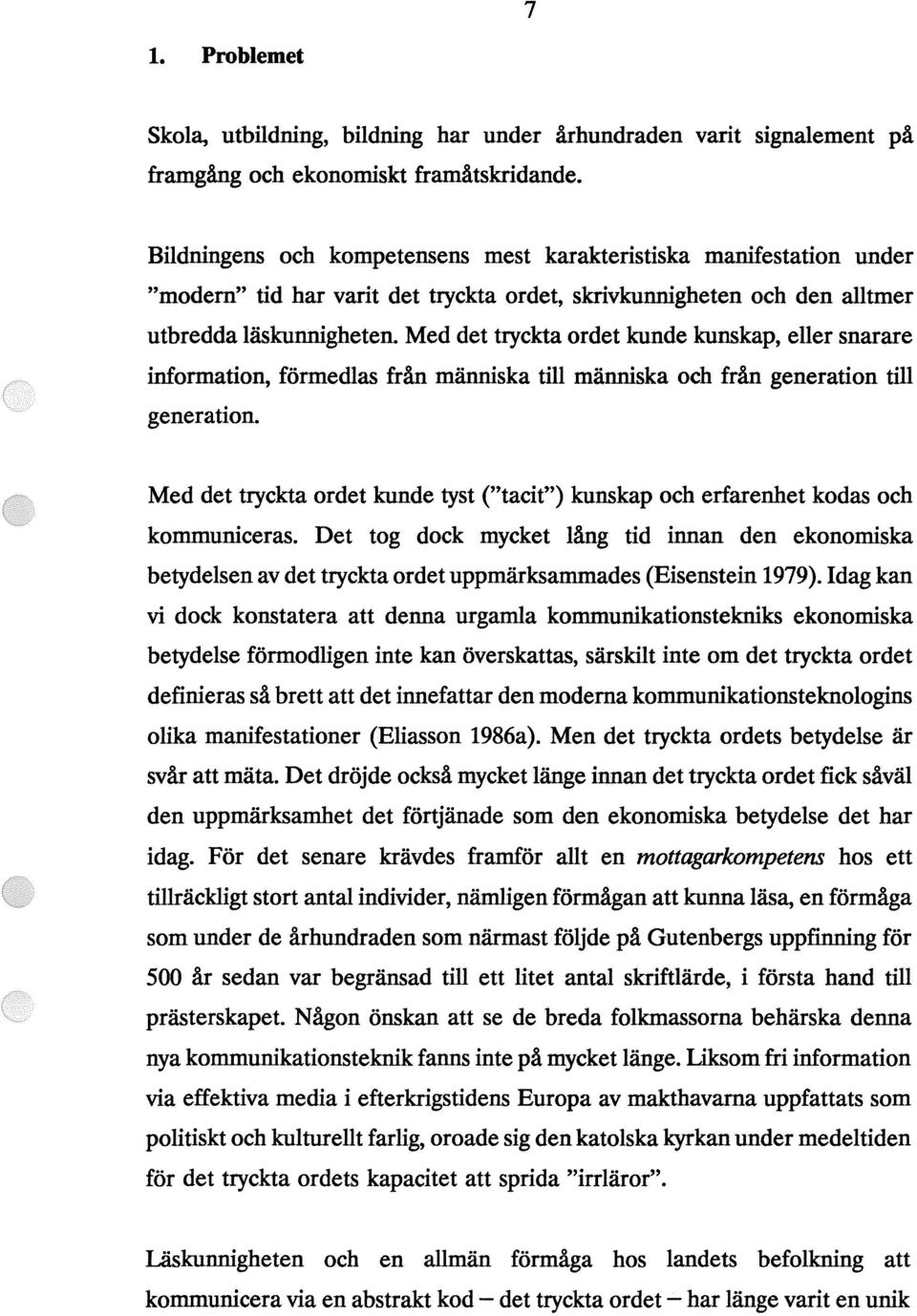 Med det tryckta ordet kunde kunskap, eller snarare information, förmedlas från människa till människa och från generation till generation.