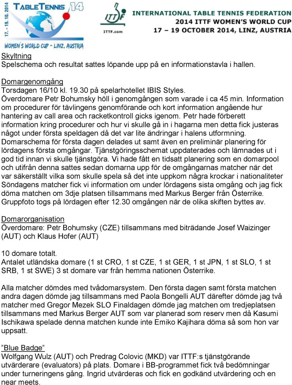 Information om procedurer för tävlingens genomförande och kort information angående hur hantering av call area och racketkontroll gicks igenom.