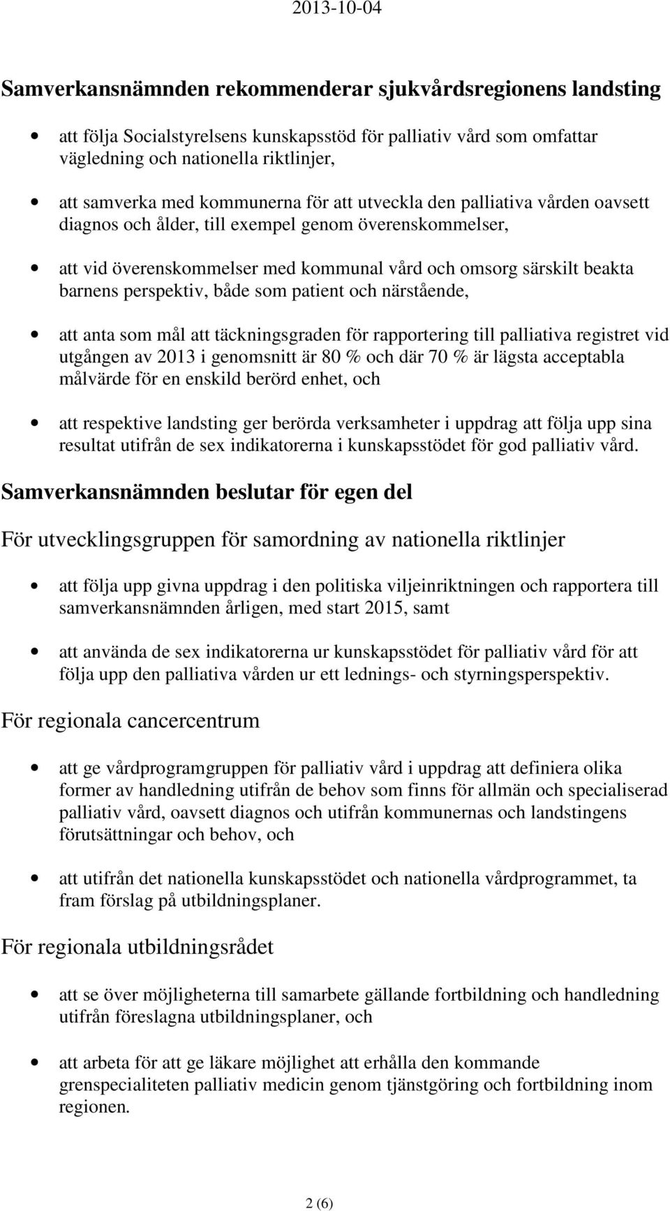 som patient och närstående, att anta som mål att täckningsgraden för rapportering till palliativa registret vid utgången av 2013 i genomsnitt är 80 % och där 70 % är lägsta acceptabla målvärde för en