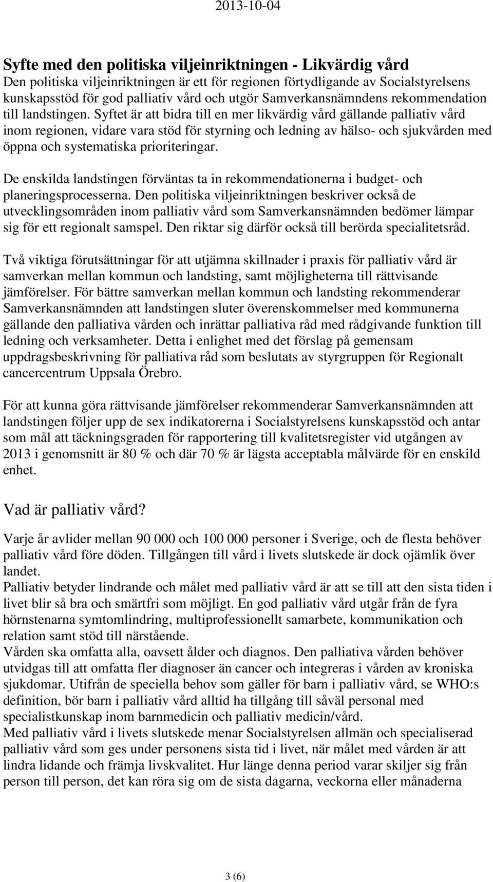 Syftet är att bidra till en mer likvärdig vård gällande palliativ vård inom regionen, vidare vara stöd för styrning och ledning av hälso- och sjukvården med öppna och systematiska prioriteringar.