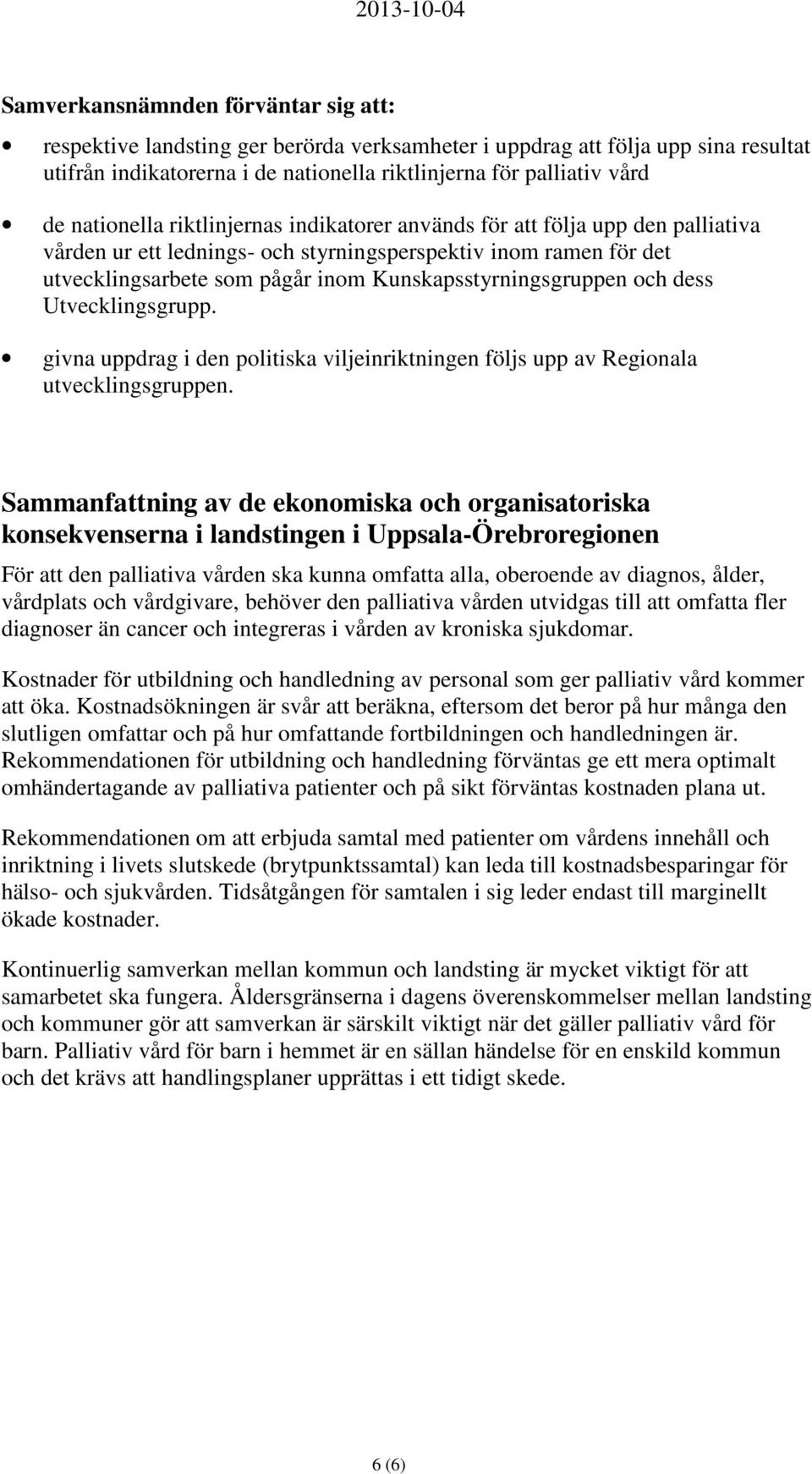 Kunskapsstyrningsgruppen och dess Utvecklingsgrupp. givna uppdrag i den politiska viljeinriktningen följs upp av Regionala utvecklingsgruppen.