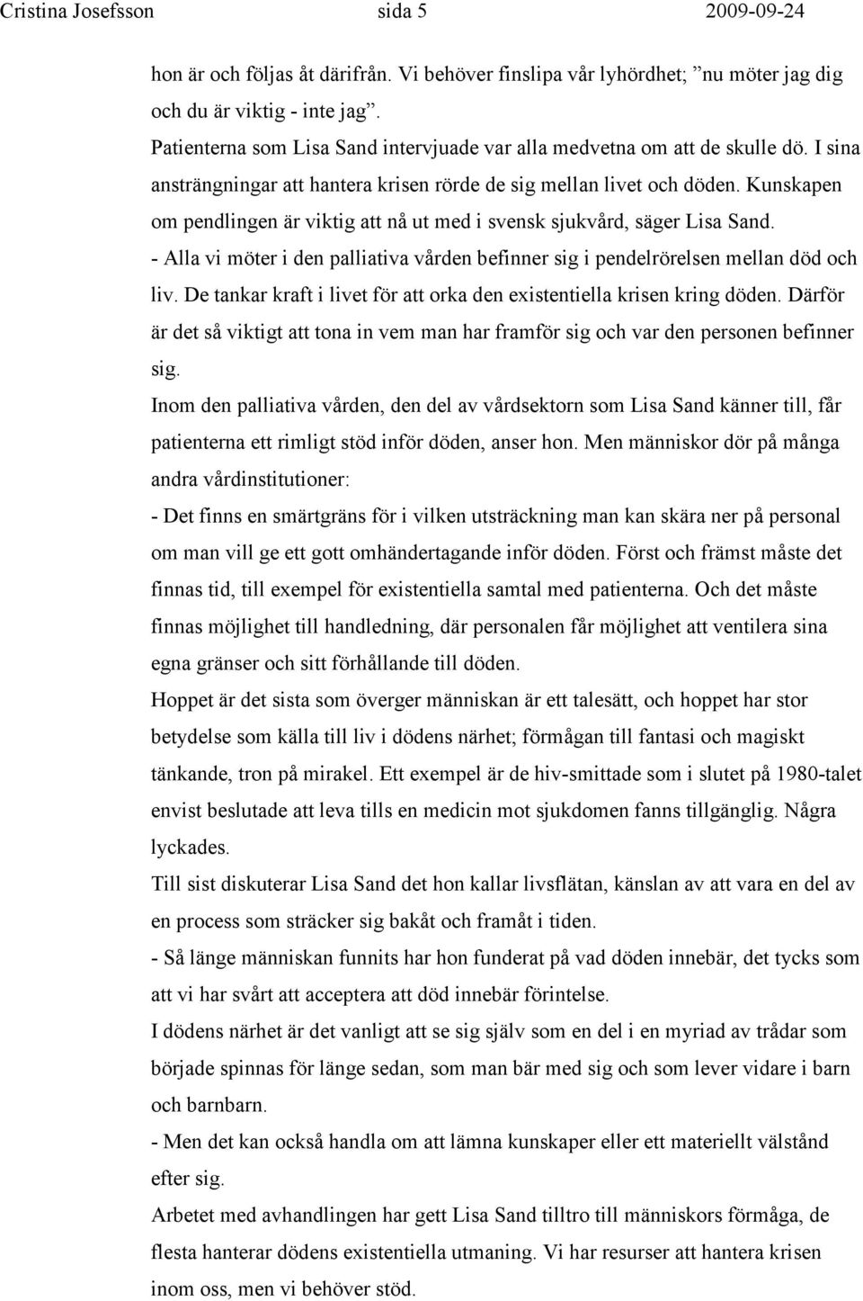 Kunskapen om pendlingen är viktig att nå ut med i svensk sjukvård, säger Lisa Sand. - Alla vi möter i den palliativa vården befinner sig i pendelrörelsen mellan död och liv.