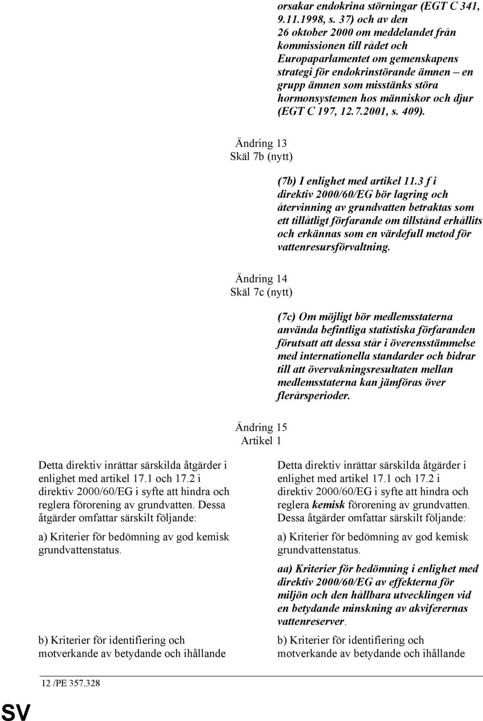 hos människor och djur (EGT C 197, 12.7.2001, s. 409). Ändring 13 Skäl 7b (nytt) (7b) I enlighet med artikel 11.