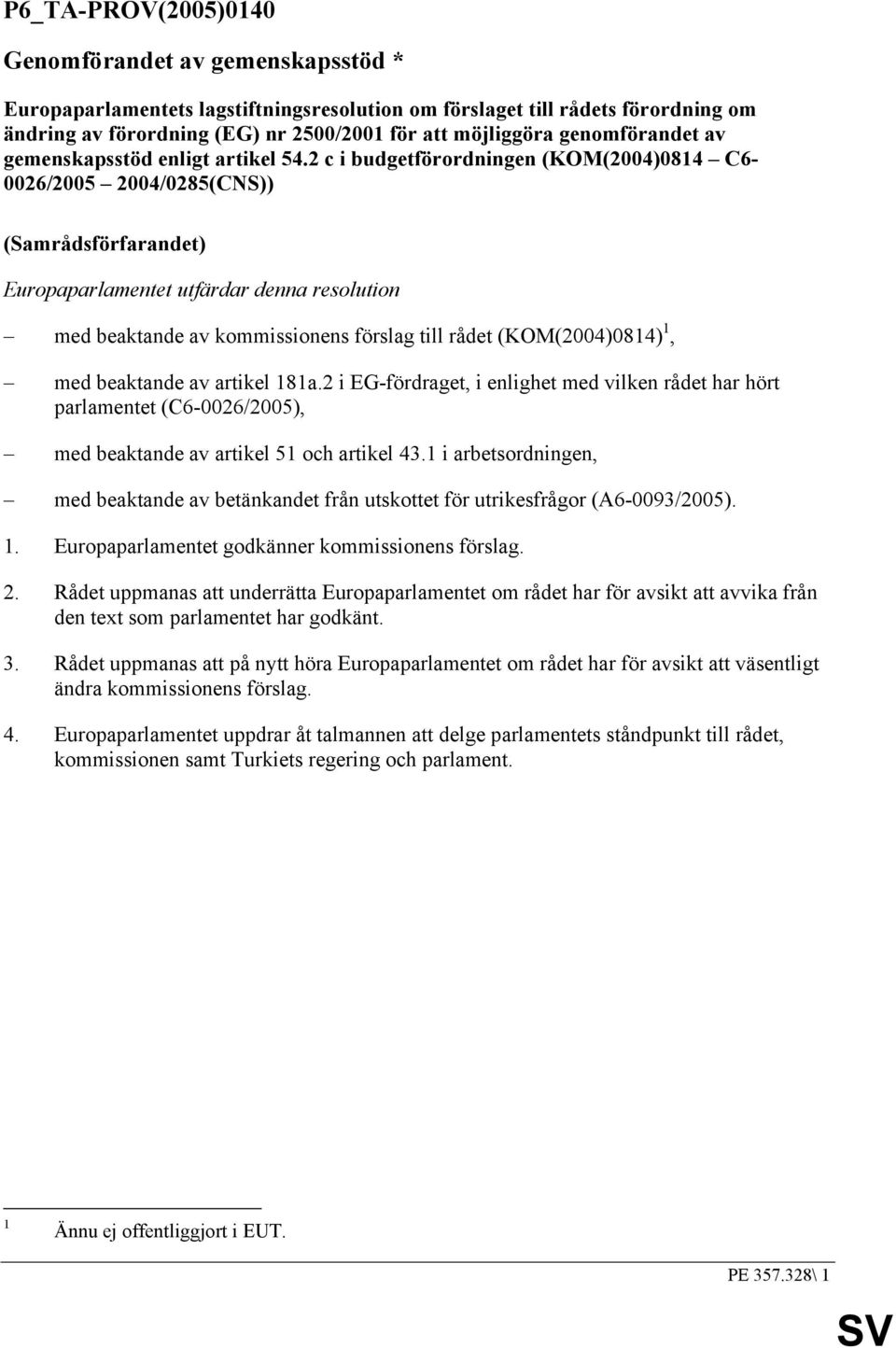 2 c i budgetförordningen (KOM(2004)0814 C6-0026/2005 2004/0285(CNS)) (Samrådsförfarandet) Europaparlamentet utfärdar denna resolution med beaktande av kommissionens förslag till rådet (KOM(2004)0814)