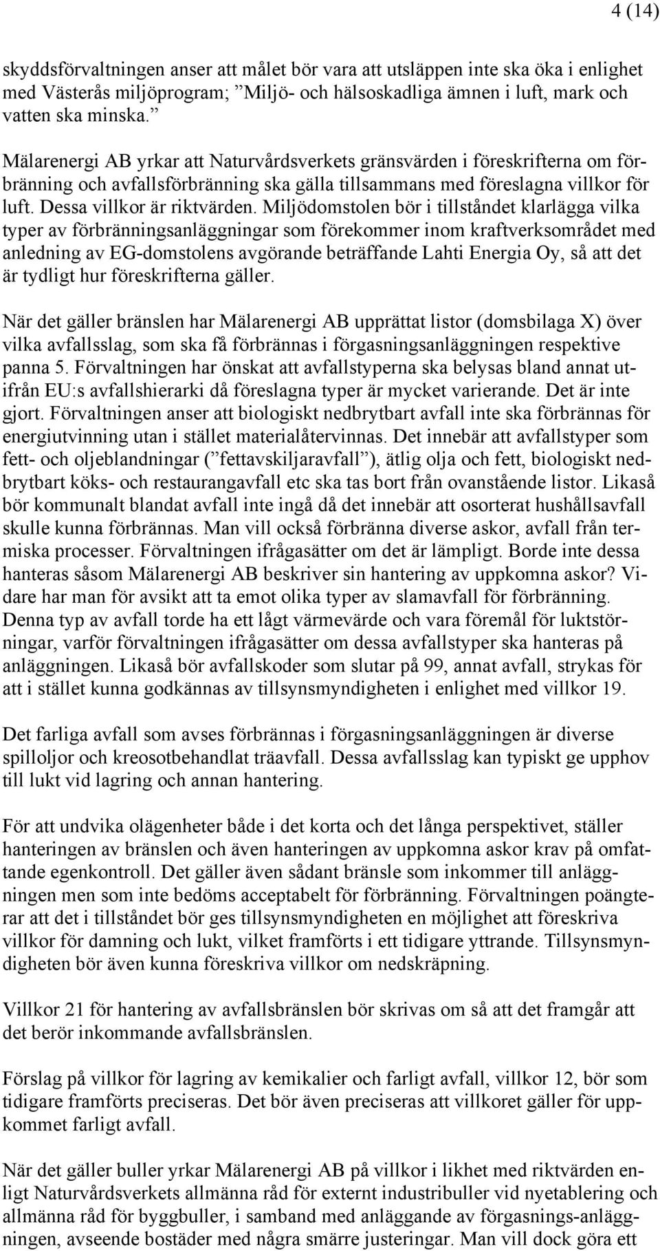 Miljödomstolen bör i tillståndet klarlägga vilka typer av förbränningsanläggningar som förekommer inom kraftverksområdet med anledning av EG-domstolens avgörande beträffande Lahti Energia Oy, så att