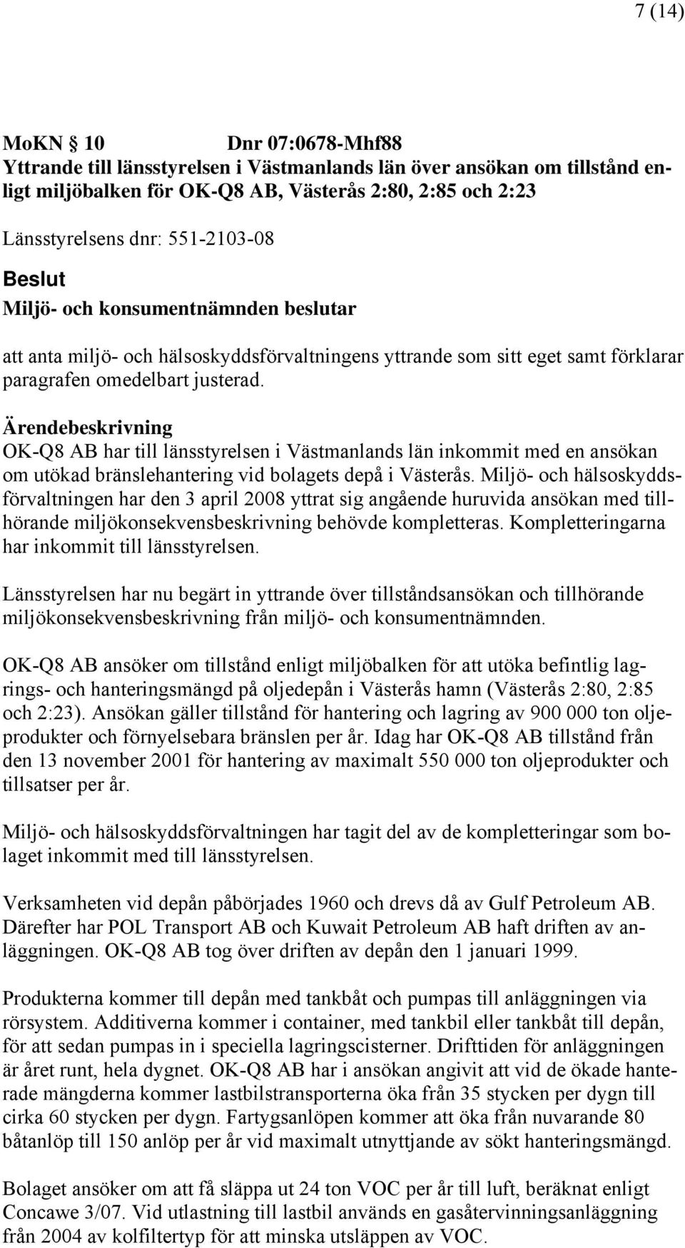 Ärendebeskrivning OK-Q8 AB har till länsstyrelsen i Västmanlands län inkommit med en ansökan om utökad bränslehantering vid bolagets depå i Västerås.
