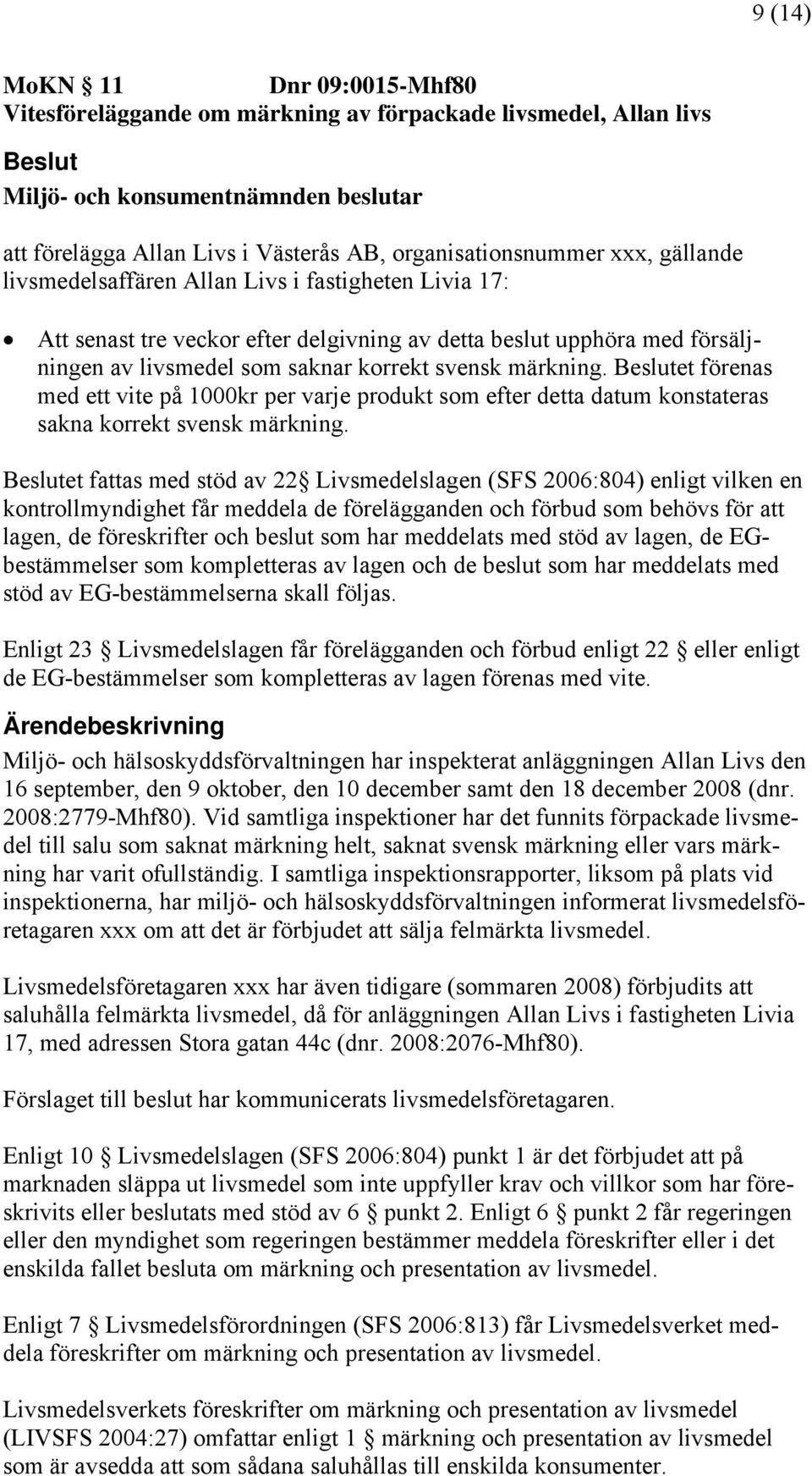 svensk märkning. Beslutet förenas med ett vite på 1000kr per varje produkt som efter detta datum konstateras sakna korrekt svensk märkning.