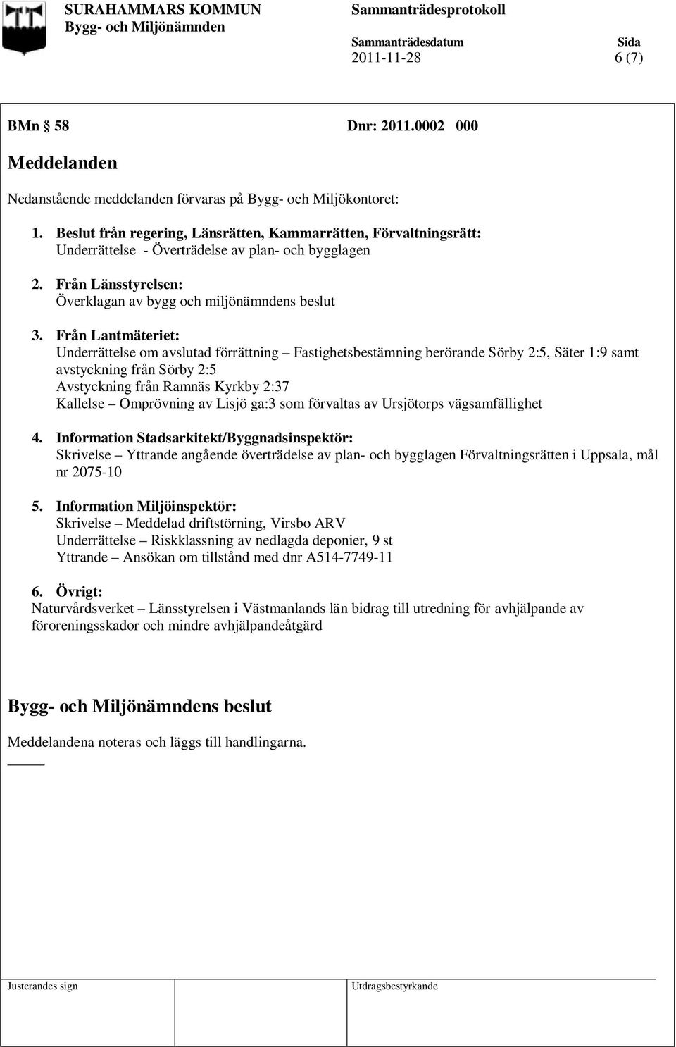 Från Lantmäteriet: Underrättelse om avslutad förrättning Fastighetsbestämning berörande Sörby 2:5, Säter 1:9 samt avstyckning från Sörby 2:5 Avstyckning från Ramnäs Kyrkby 2:37 Kallelse Omprövning av