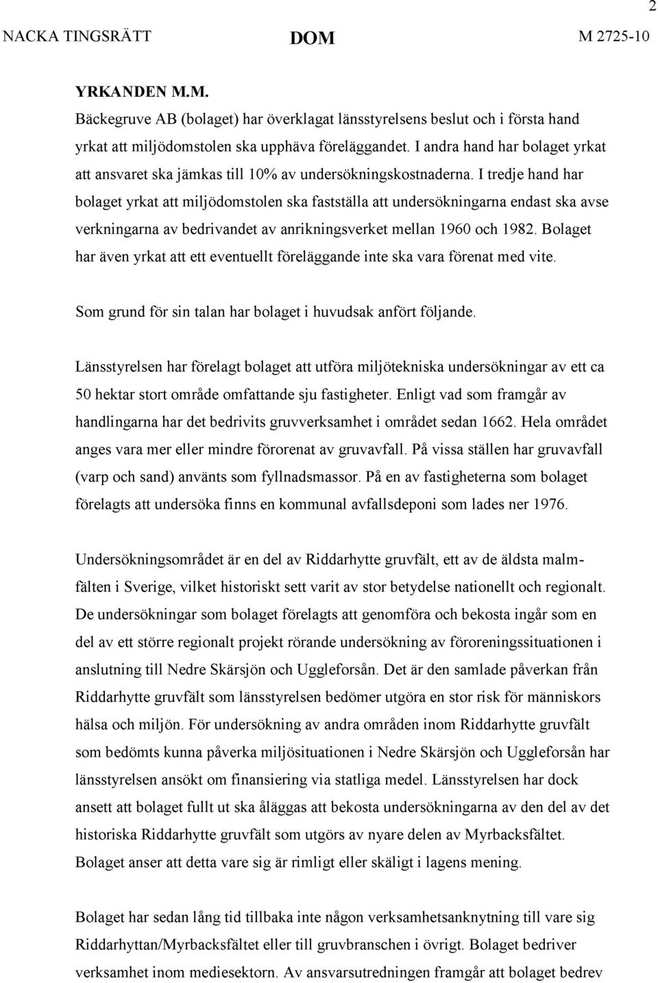 I tredje hand har bolaget yrkat att miljödomstolen ska fastställa att undersökningarna endast ska avse verkningarna av bedrivandet av anrikningsverket mellan 1960 och 1982.