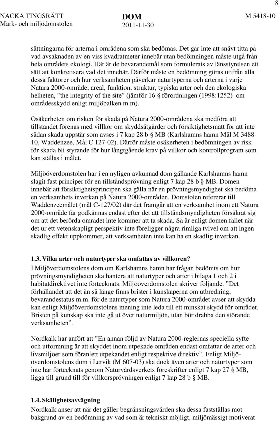 Därför måste en bedömning göras utifrån alla dessa faktorer och hur verksamheten påverkar naturtyperna och arterna i varje Natura 2000-område; areal, funktion, struktur, typiska arter och den