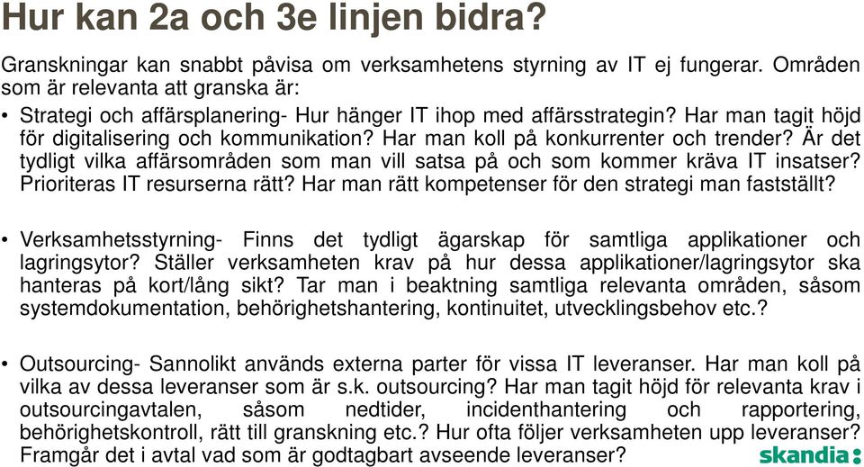 Har man koll på konkurrenter och trender? Är det tydligt vilka affärsområden som man vill satsa på och som kommer kräva IT insatser? Prioriteras IT resurserna rätt?