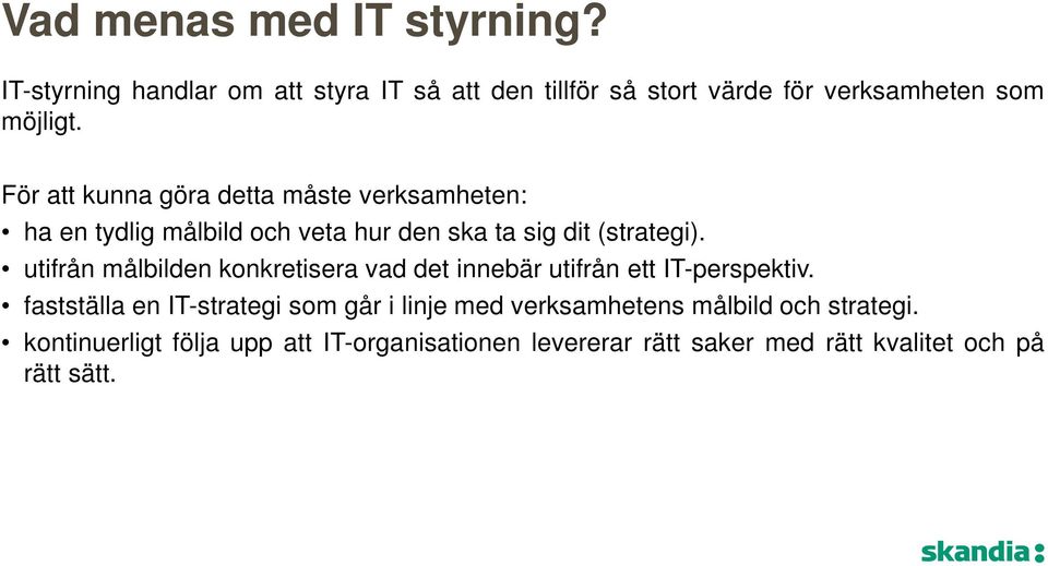 För att kunna göra detta måste verksamheten: ha en tydlig målbild och veta hur den ska ta sig dit (strategi).