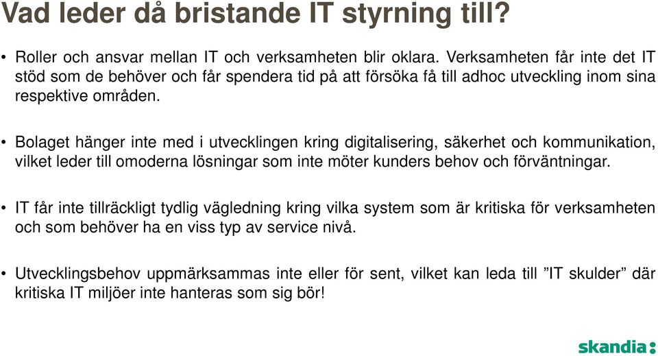 Bolaget hänger inte med i utvecklingen kring digitalisering, säkerhet och kommunikation, vilket leder till omoderna lösningar som inte möter kunders behov och förväntningar.