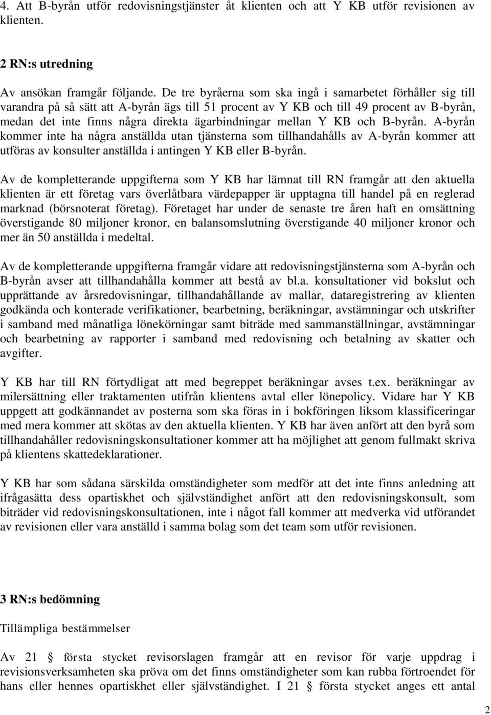 ägarbindningar mellan Y KB och B-byrån. A-byrån kommer inte ha några anställda utan tjänsterna som tillhandahålls av A-byrån kommer att utföras av konsulter anställda i antingen Y KB eller B-byrån.