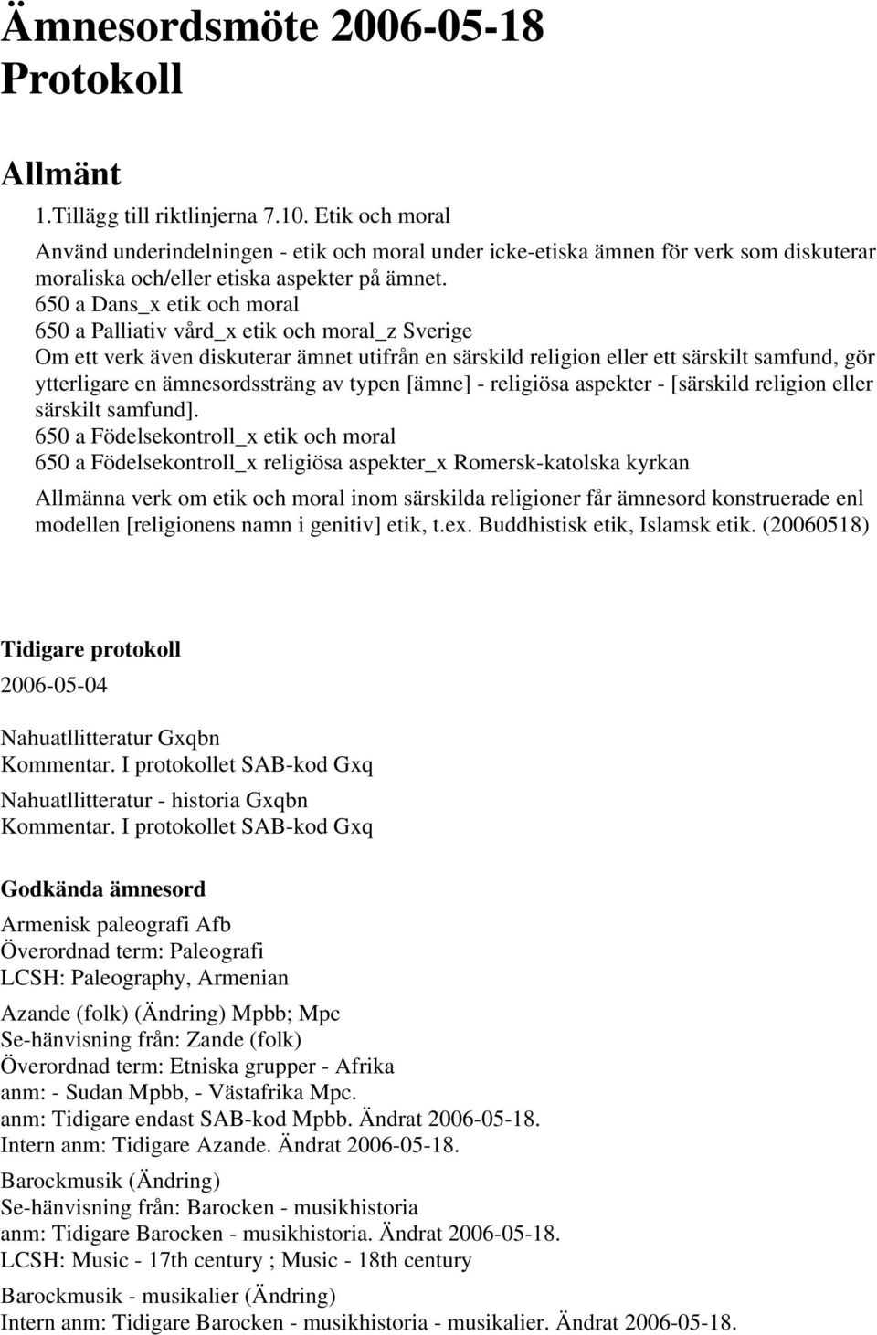 650 a Dans_x etik och moral 650 a Palliativ vård_x etik och moral_z Sverige Om ett verk även diskuterar ämnet utifrån en särskild religion eller ett särskilt samfund, gör ytterligare en