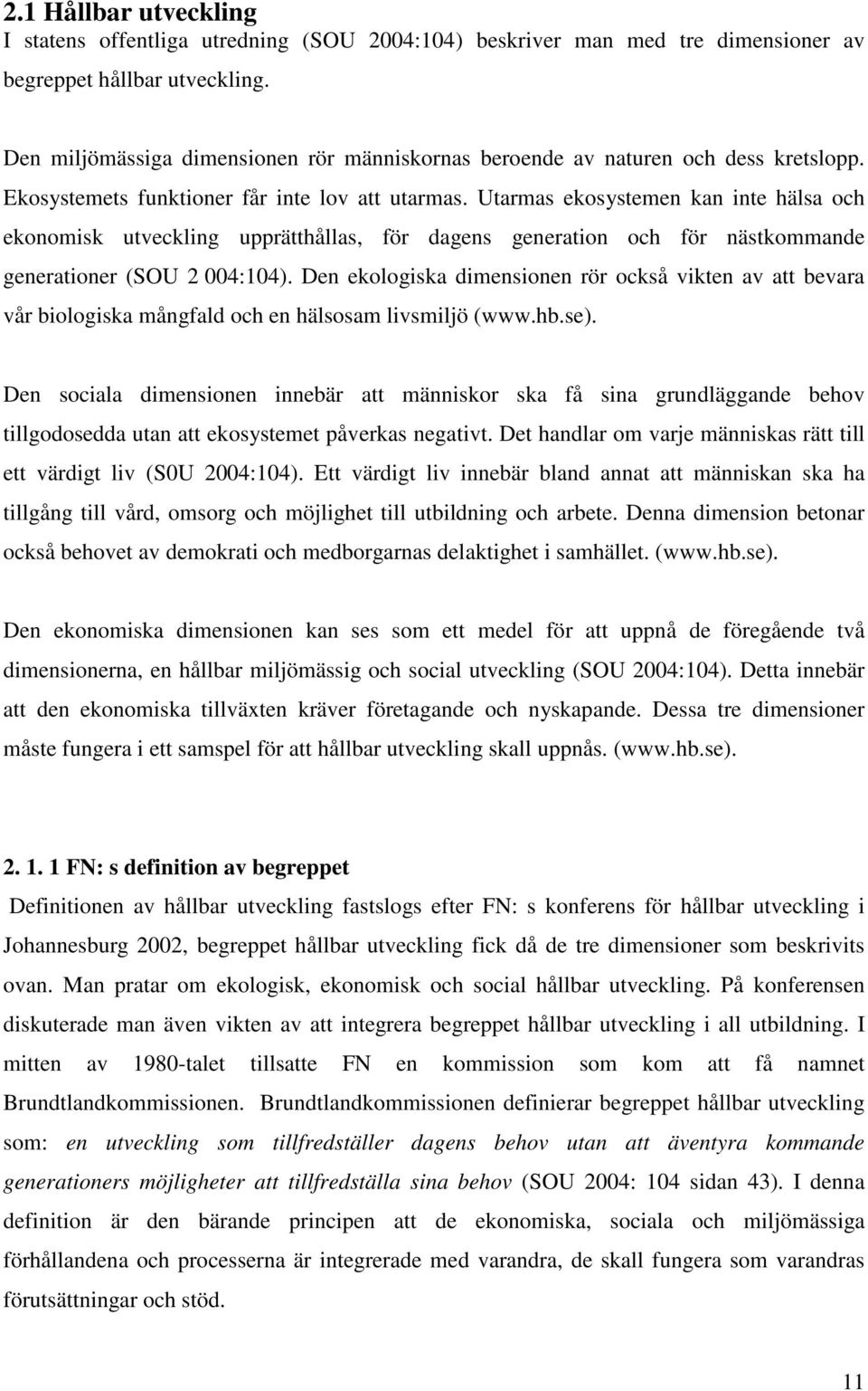 Utarmas ekosystemen kan inte hälsa och ekonomisk utveckling upprätthållas, för dagens generation och för nästkommande generationer (SOU 2 004:104).