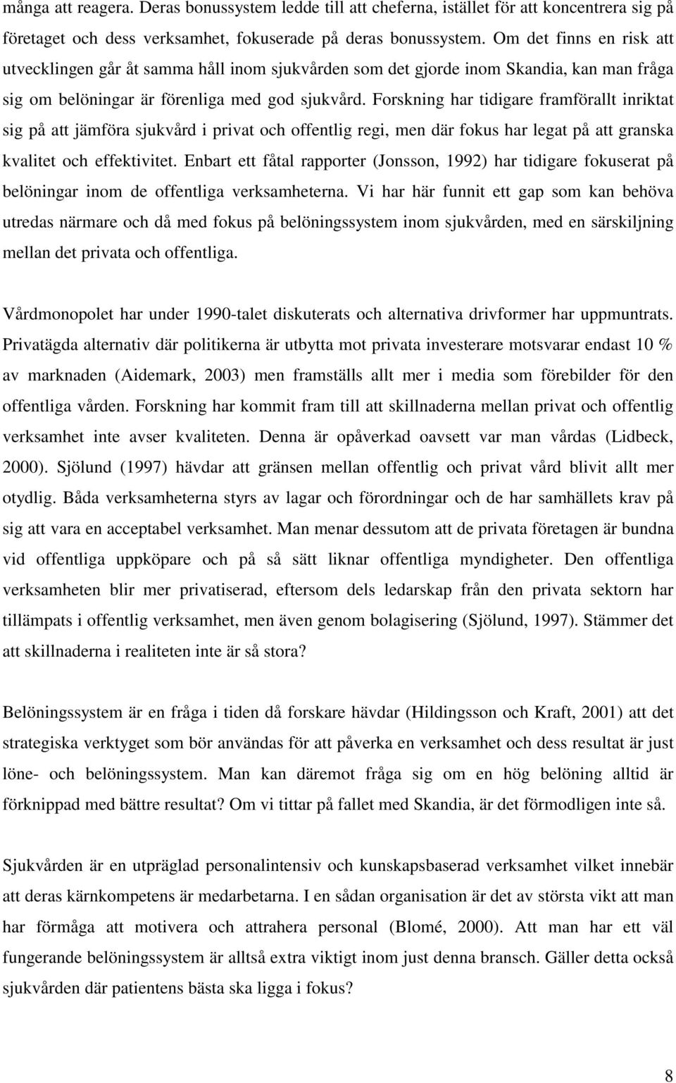 Forskning har tidigare framförallt inriktat sig på att jämföra sjukvård i privat och offentlig regi, men där fokus har legat på att granska kvalitet och effektivitet.