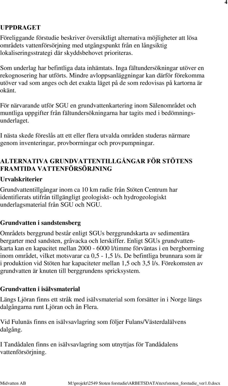 Mindre avloppsanläggningar kan därför förekomma utöver vad som anges och det exakta läget på de som redovisas på kartorna är okänt.