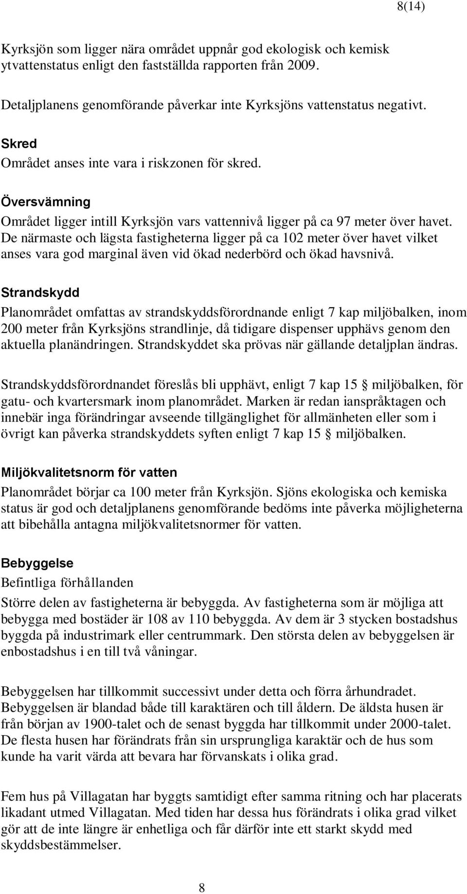 Översvämning Området ligger intill Kyrksjön vars vattennivå ligger på ca 97 meter över havet.