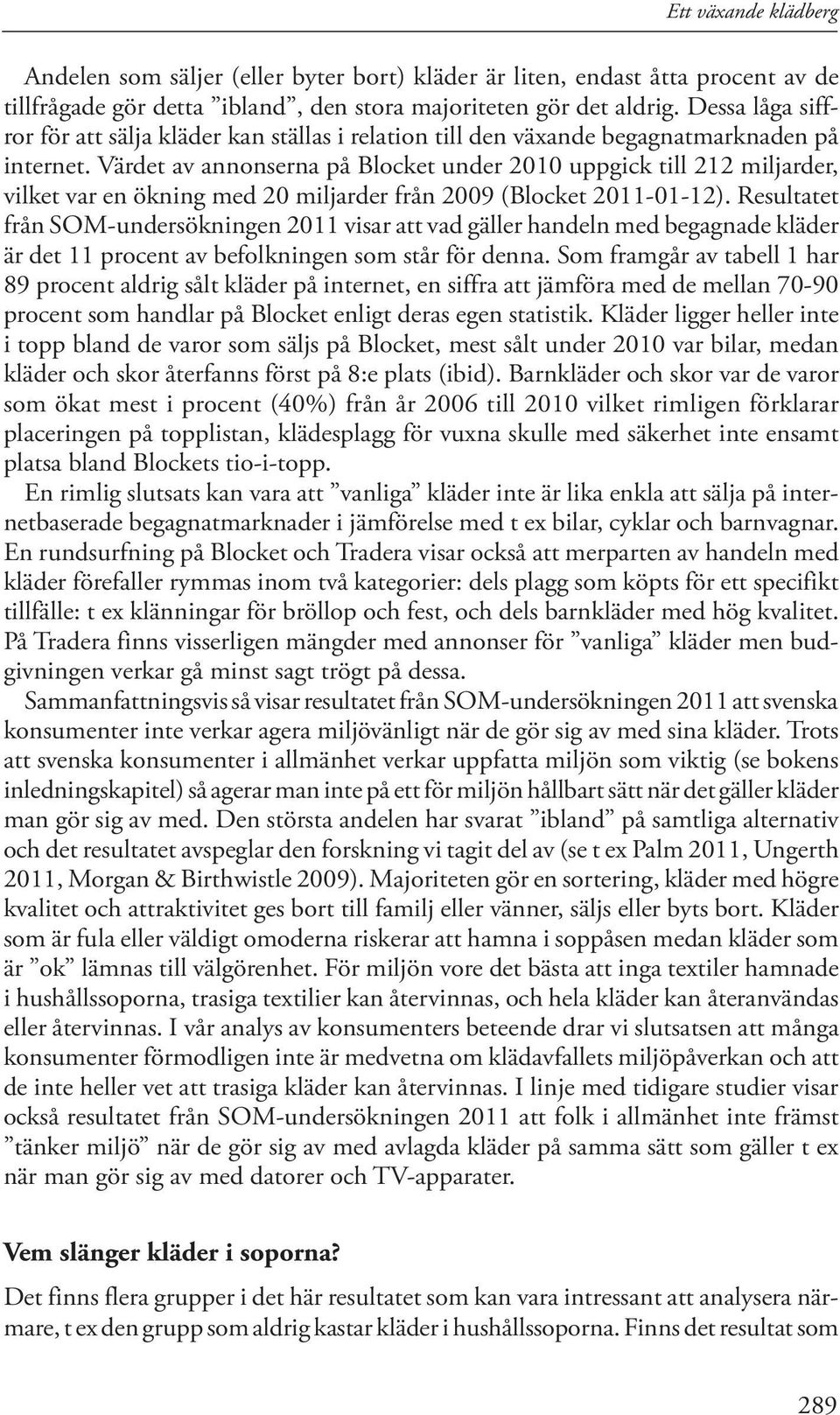 Värdet av annonserna på Blocket under 2010 uppgick till 212 miljarder, vilket var en ökning med 20 miljarder från 2009 (Blocket 2011-01-12).