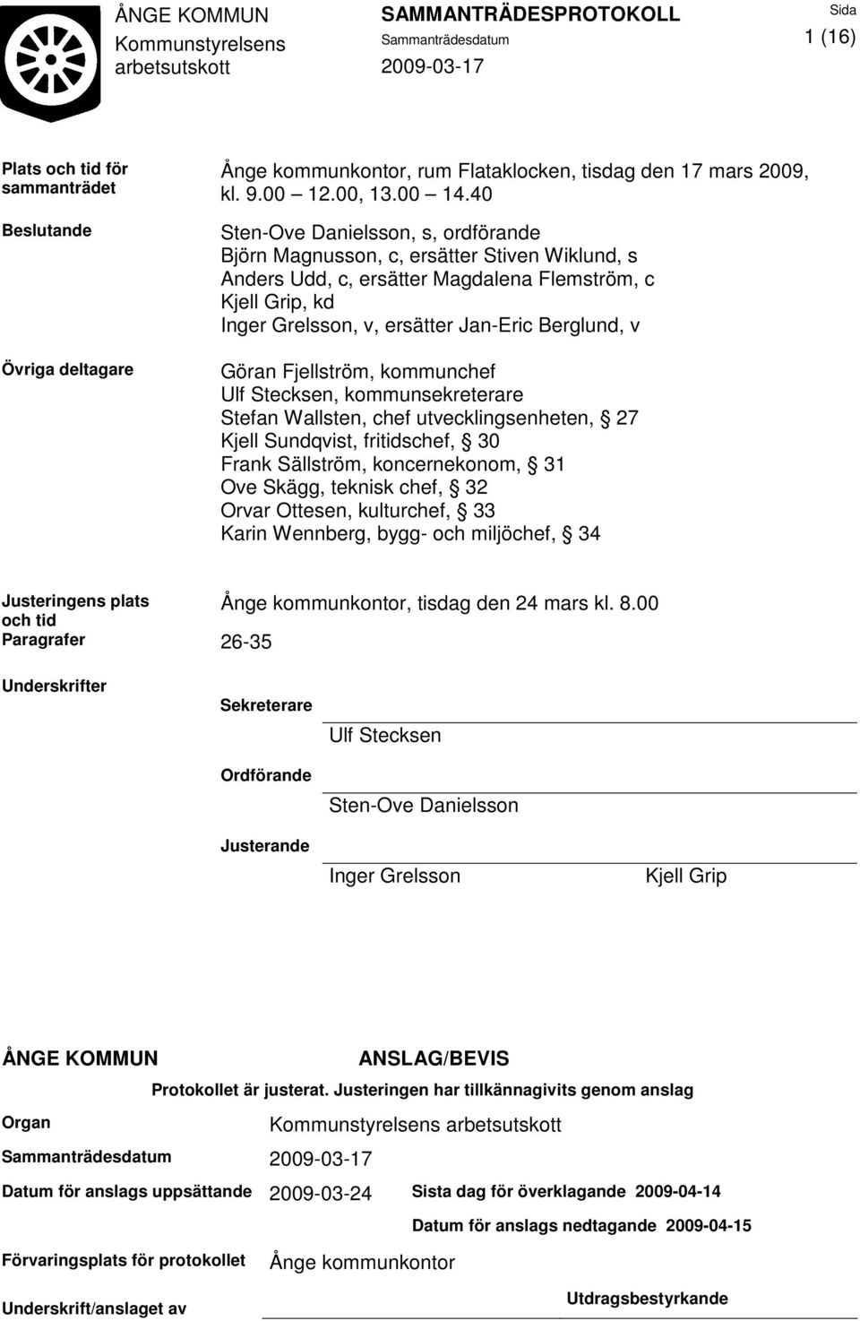 Göran Fjellström, kommunchef Ulf Stecksen, kommunsekreterare Stefan Wallsten, chef utvecklingsenheten, 27 Kjell Sundqvist, fritidschef, 30 Frank Sällström, koncernekonom, 31 Ove Skägg, teknisk chef,