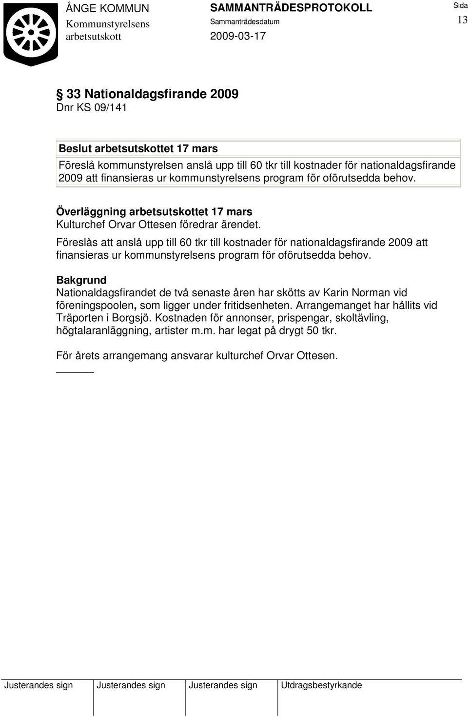 Föreslås att anslå upp till 60 tkr till kostnader för nationaldagsfirande 2009 att finansieras ur kommunstyrelsens program för oförutsedda behov.