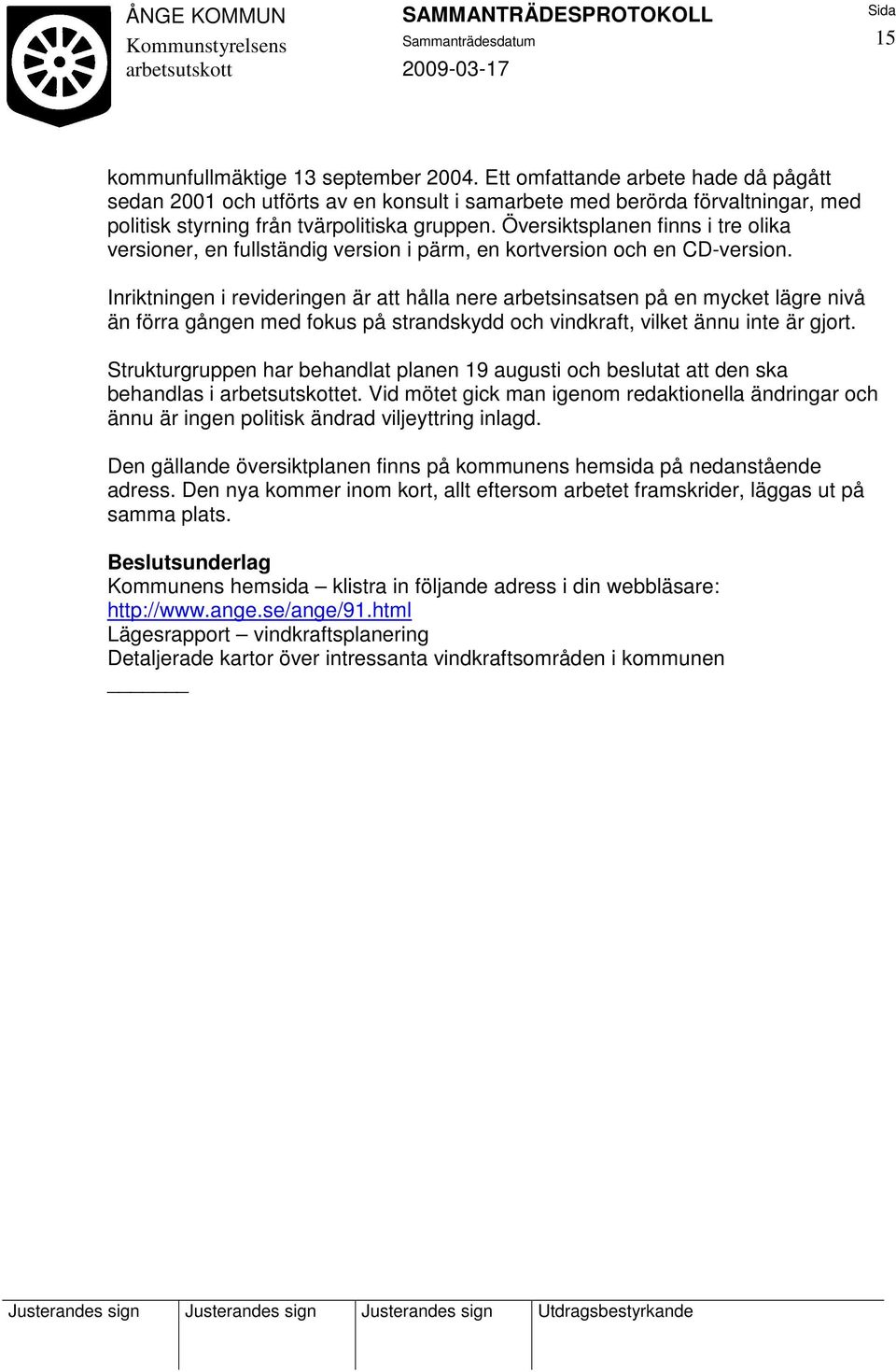 Översiktsplanen finns i tre olika versioner, en fullständig version i pärm, en kortversion och en CD-version.