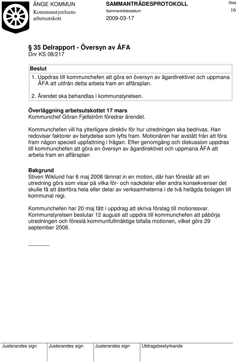 Han redovisar faktorer av betydelse som lyfts fram. Motionären har avstått från att föra fram någon speciell uppfattning i frågan.