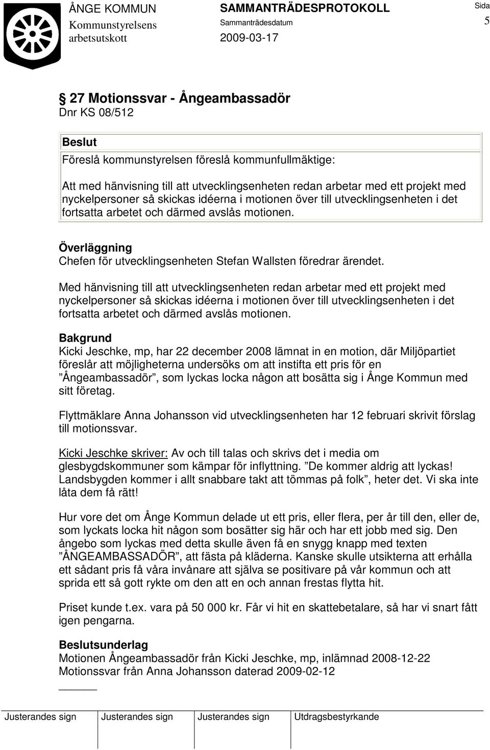 Överläggning Chefen för utvecklingsenheten Stefan Wallsten föredrar ärendet.