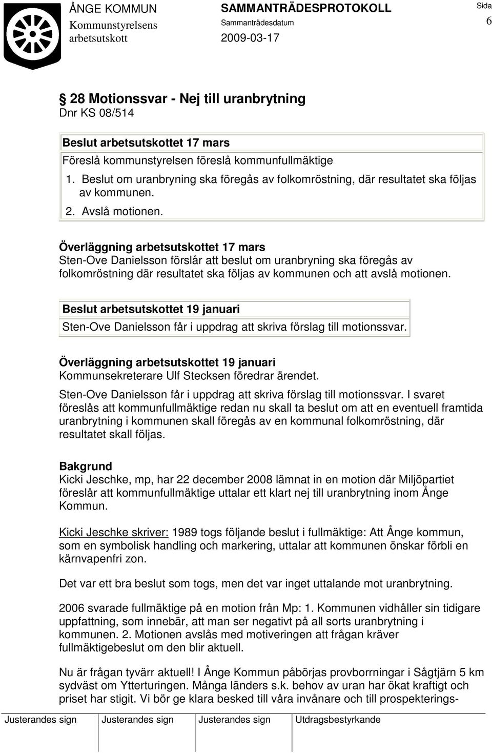 Överläggning et 17 mars Sten-Ove Danielsson förslår att beslut om uranbryning ska föregås av folkomröstning där resultatet ska följas av kommunen och att avslå motionen.