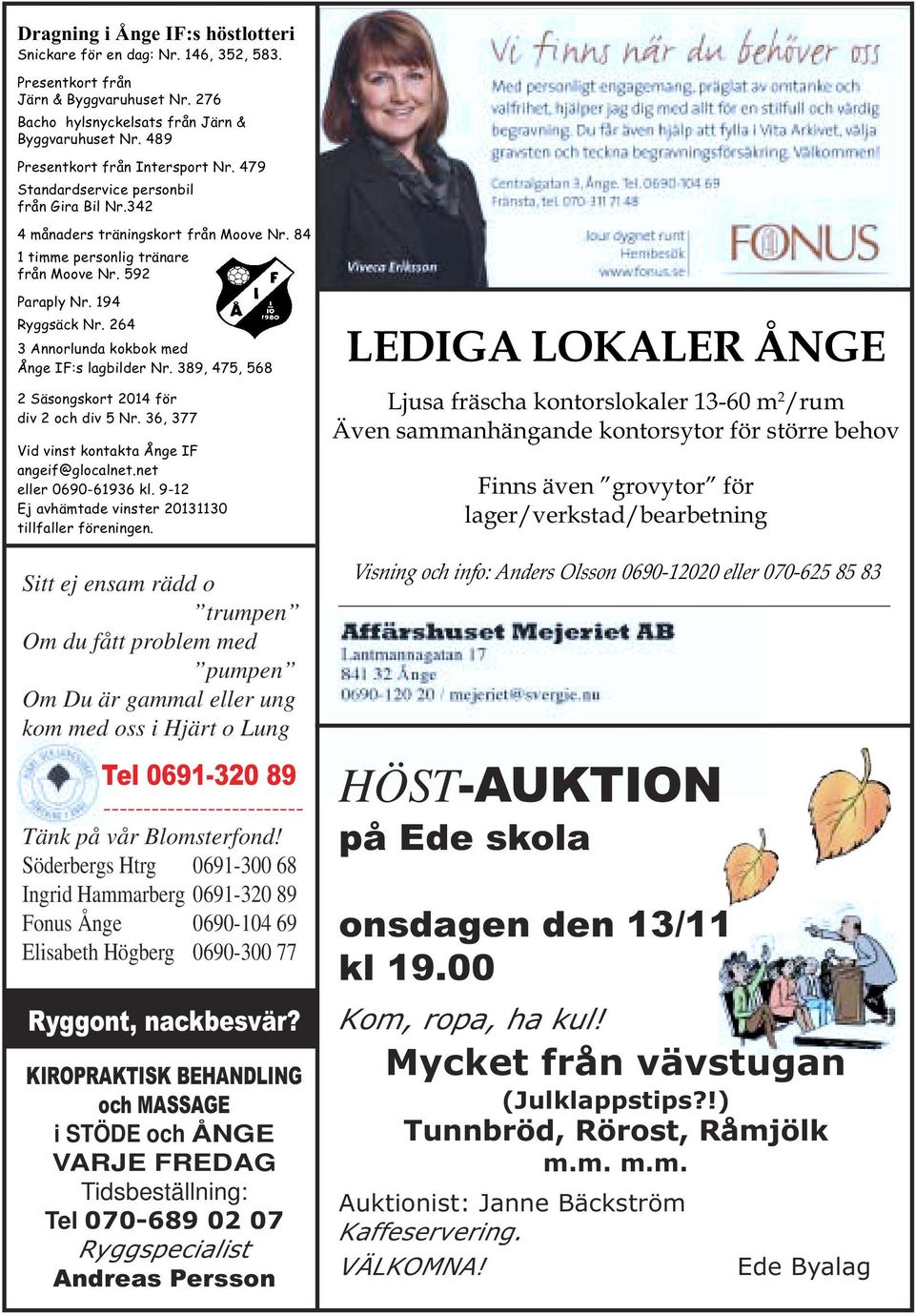 194 Ryggsäck Nr. 264 3 Annorlunda kokbok med Ånge IF:s lagbilder Nr. 389, 475, 568 2 Säsongskort 2014 för div 2 och div 5 Nr. 36, 377 Vid vinst kontakta Ånge IF angeif@glocalnet.