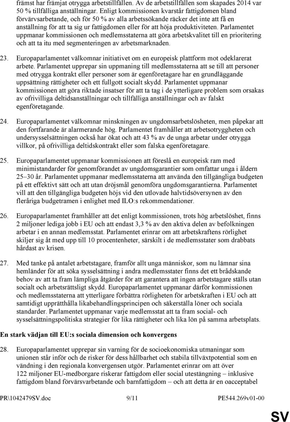 produktiviteten. Parlamentet uppmanar kommissionen och medlemsstaterna att göra arbetskvalitet till en prioritering och att ta itu med segmenteringen av arbetsmarknaden. 23.