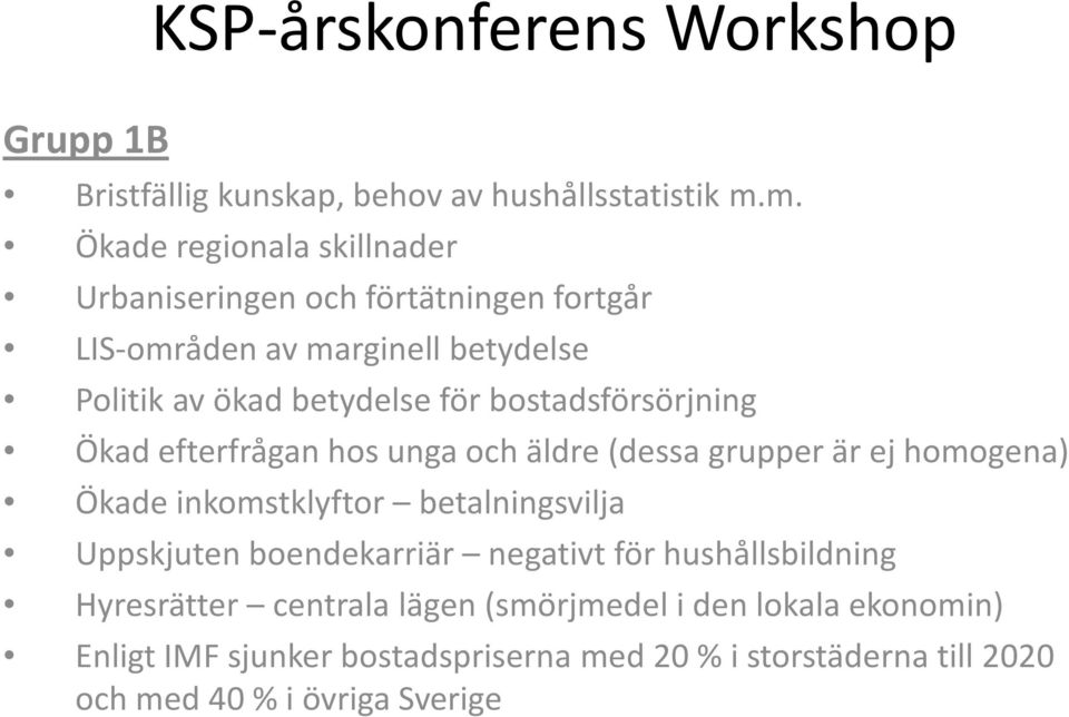 för bostadsförsörjning Ökad efterfrågan hos unga och äldre (dessa grupper är ej homogena) Ökade inkomstklyftor betalningsvilja