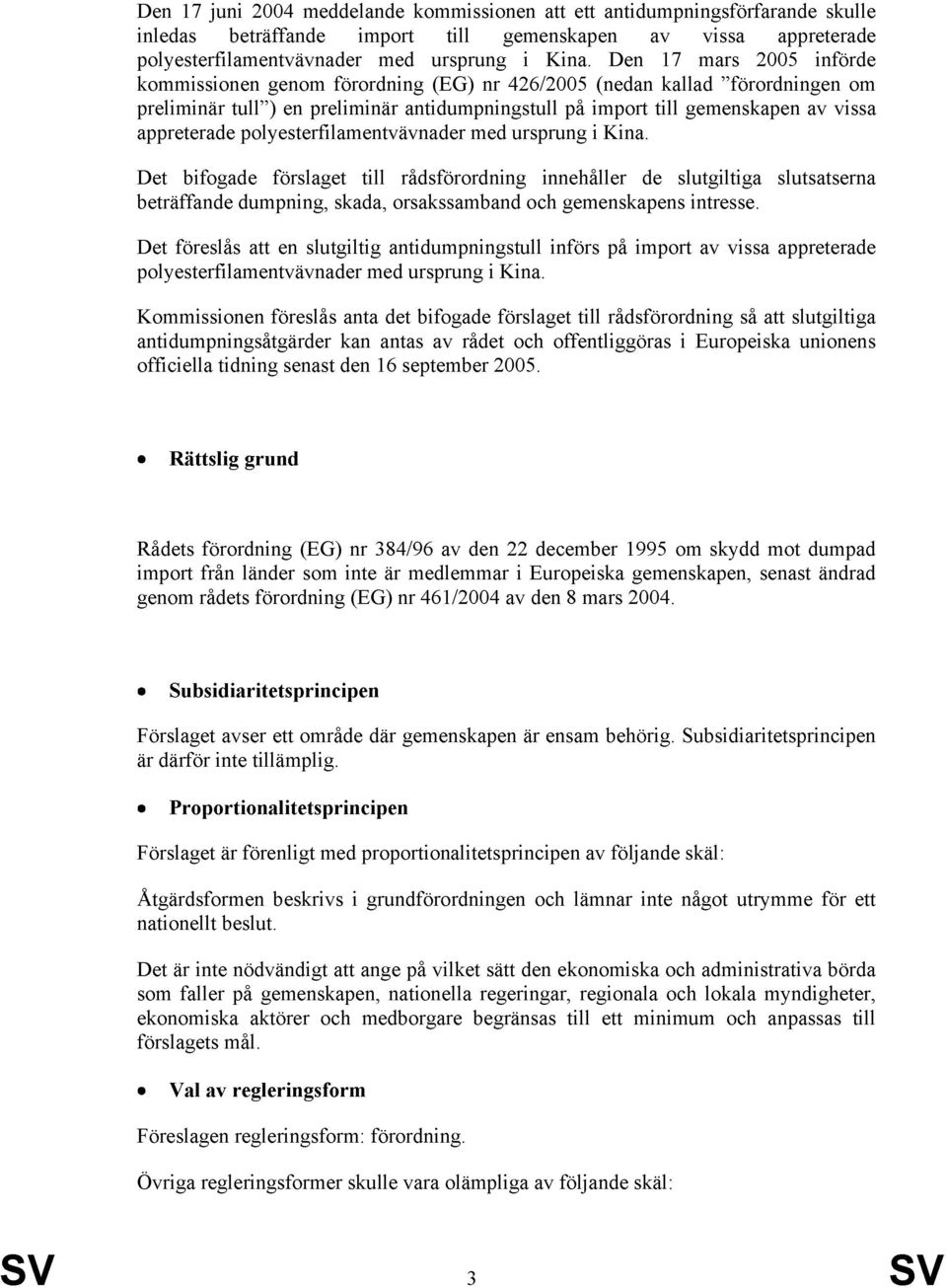 polyesterfilamentvävnader med ursprung i Kina. Det bifogade förslaget till rådsförordning innehåller de slutgiltiga slutsatserna beträffande dumpning, skada, orsakssamband och gemenskapens intresse.