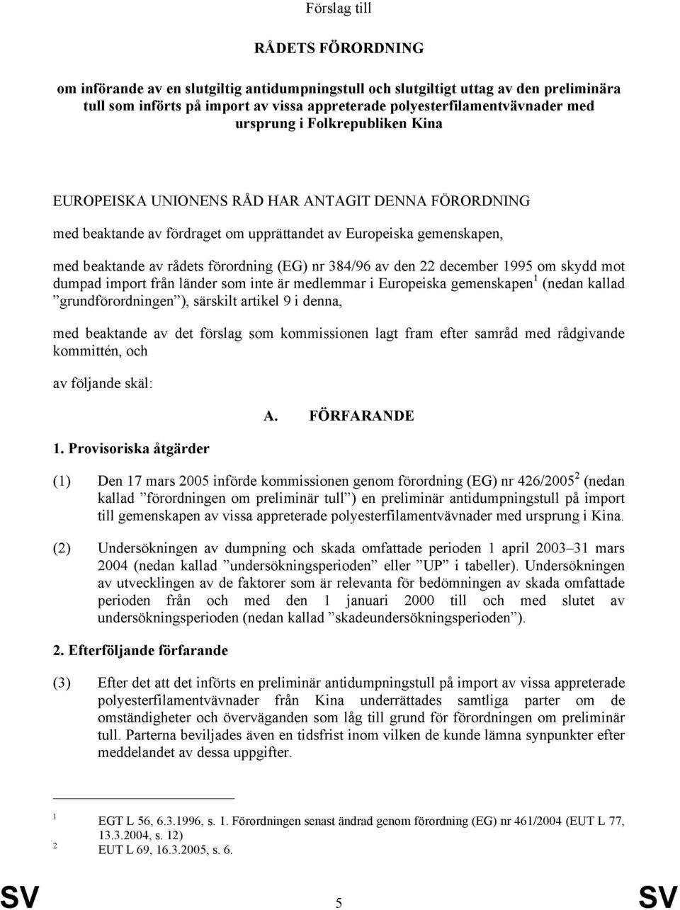 384/96 av den 22 december 1995 om skydd mot dumpad import från länder som inte är medlemmar i Europeiska gemenskapen 1 (nedan kallad grundförordningen ), särskilt artikel 9 i denna, med beaktande av