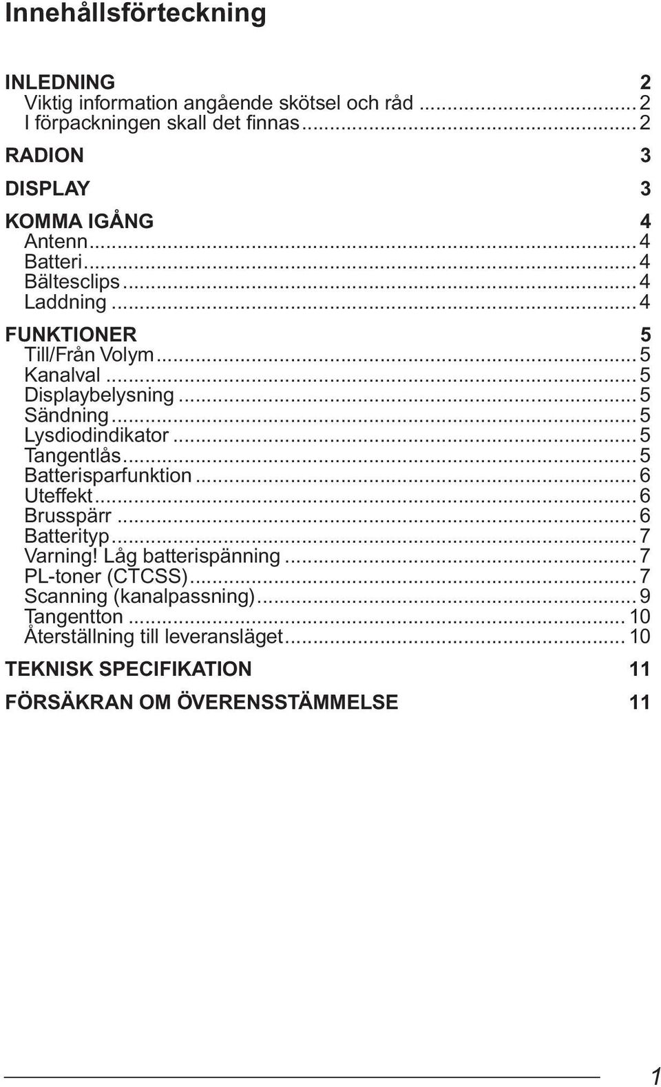 .. 5 Displaybelysning... 5 Sändning... 5 Lysdiodindikator... 5 Tangentlås... 5 Batterisparfunktion... 6 Uteffekt... 6 Brusspärr... 6 Batterityp.