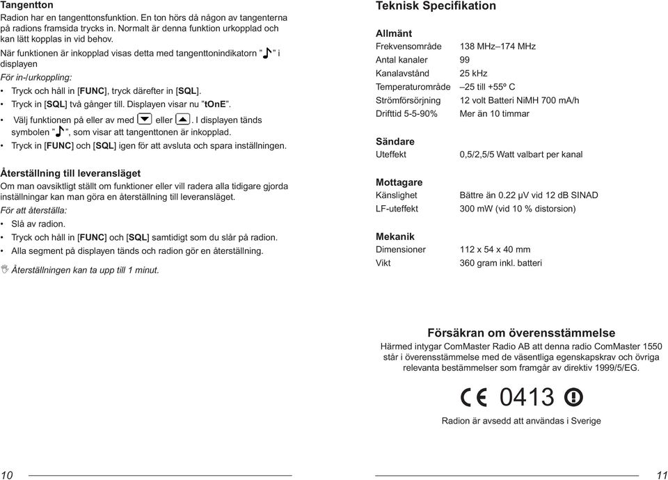 Displayen visar nu tone. Välj funktionen på eller av med eller. I displayen tänds symbolen, som visar att tangenttonen är inkopplad.