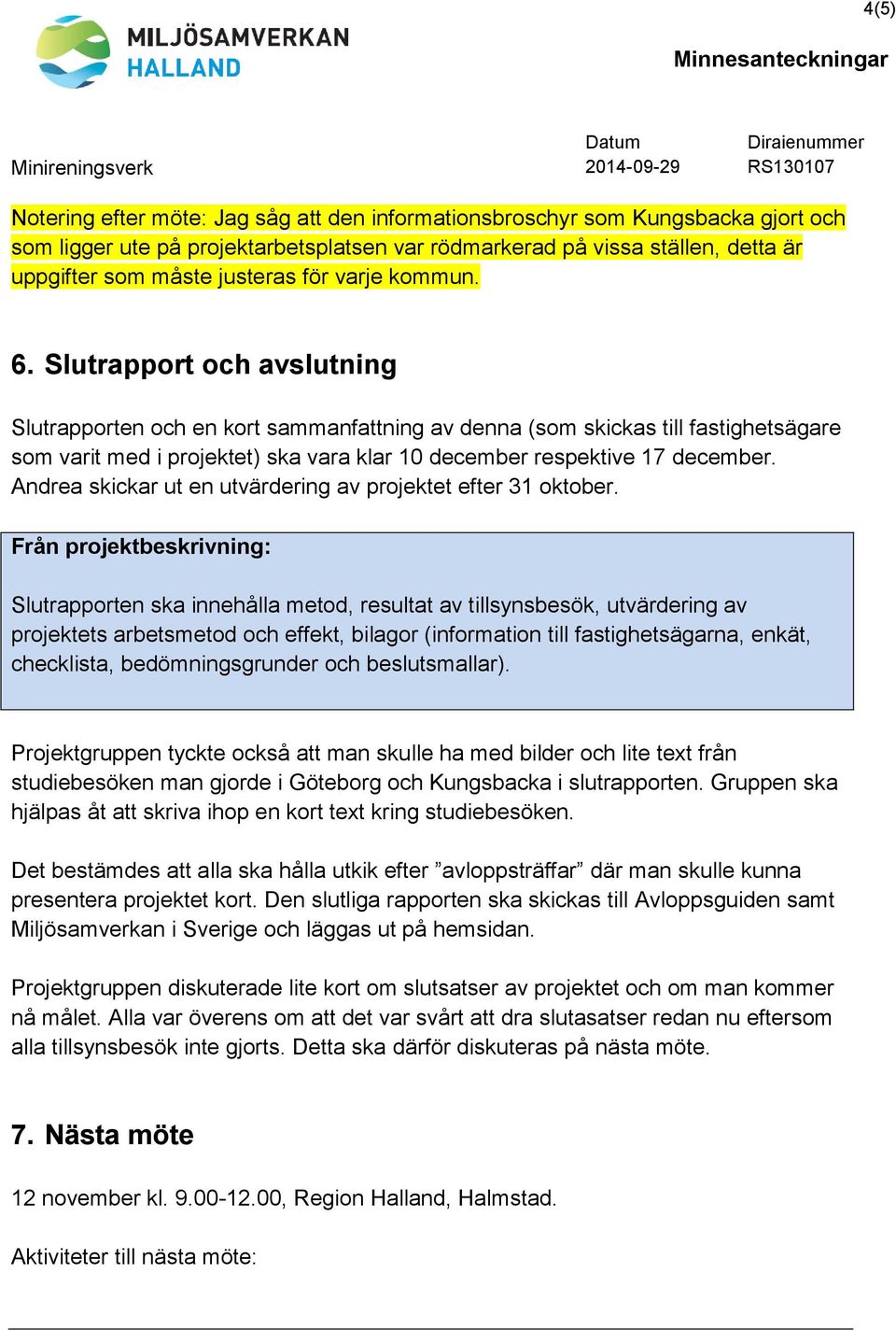 Slutrapport och avslutning Slutrapporten och en kort sammanfattning av denna (som skickas till fastighetsägare som varit med i projektet) ska vara klar 10 december respektive 17 december.