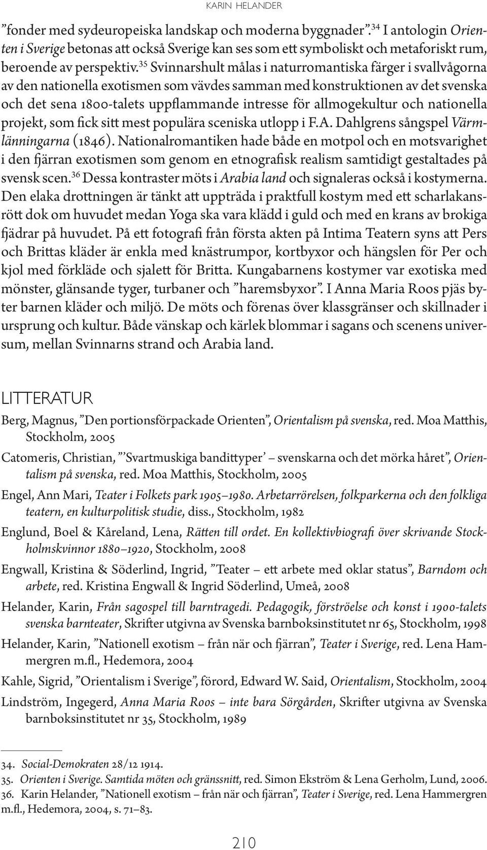 35 Svinnarshult målas i naturromantiska färger i svallvågorna av den nationella exotismen som vävdes samman med konstruktionen av det svenska och det sena 1800-talets uppflammande intresse för