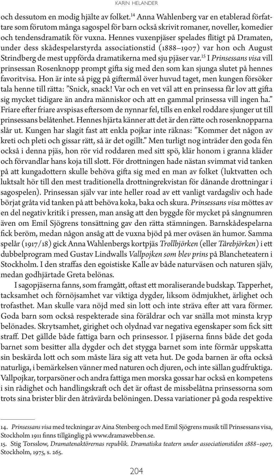 Hennes vuxenpjäser spelades flitigt på Dramaten, under dess skådespelarstyrda associationstid (1888 1907) var hon och August Strindberg de mest uppförda dramatikerna med sju pjäser var.