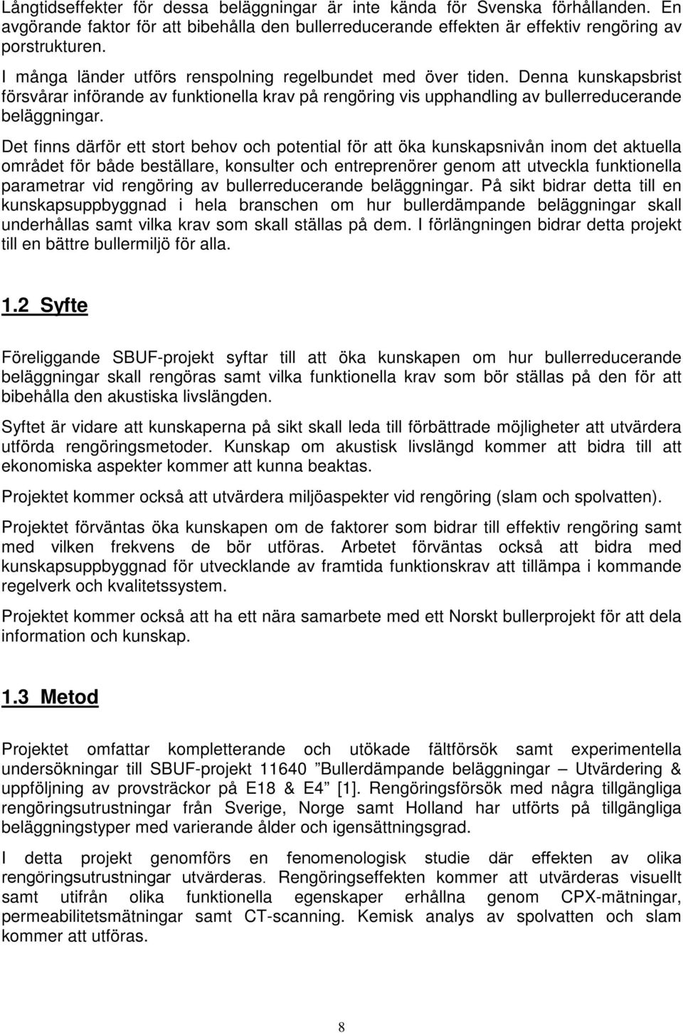 Det finns därför ett stort behov och potential för att öka kunskapsnivån inom det aktuella området för både beställare, konsulter och entreprenörer genom att utveckla funktionella parametrar vid
