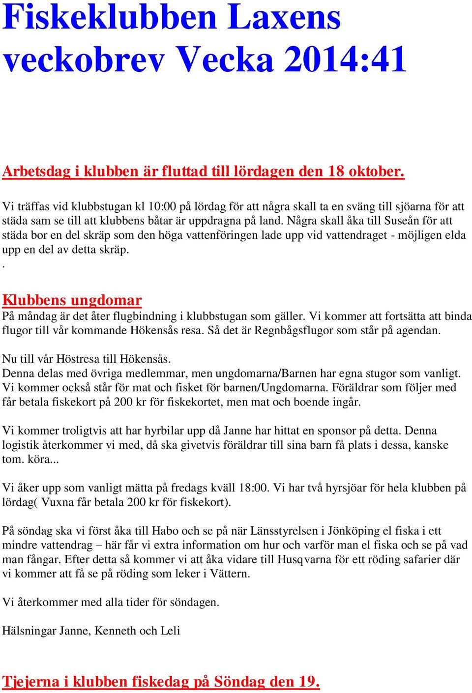 Några skall åka till Suseån för att städa bor en del skräp som den höga vattenföringen lade upp vid vattendraget - möjligen elda upp en del av detta skräp.