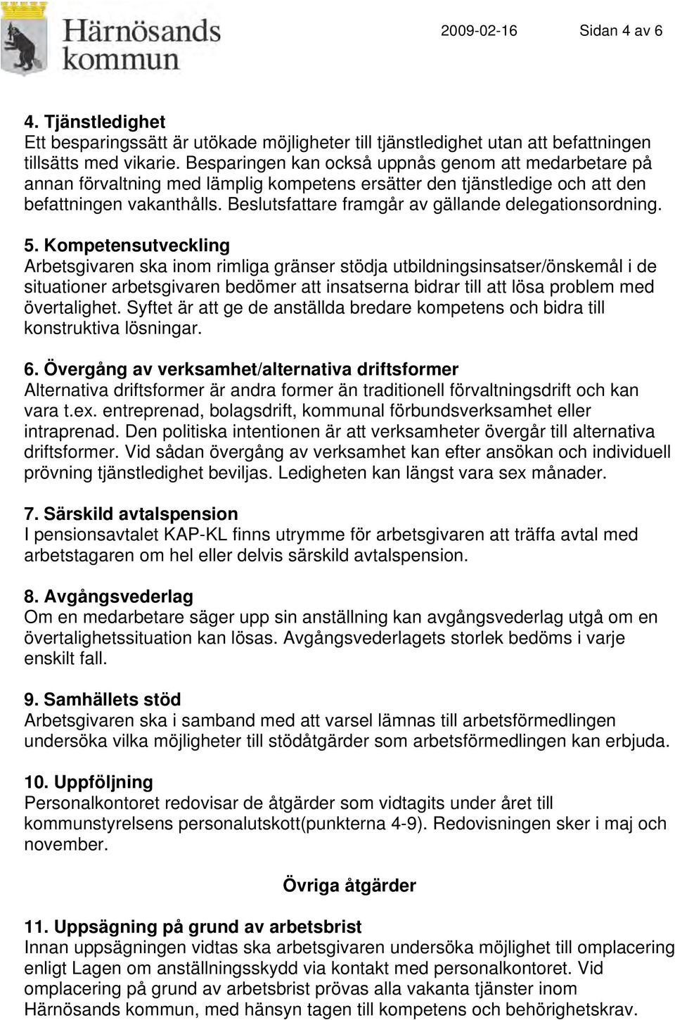 Beslutsfattare framgår av gällande delegationsordning. 5.