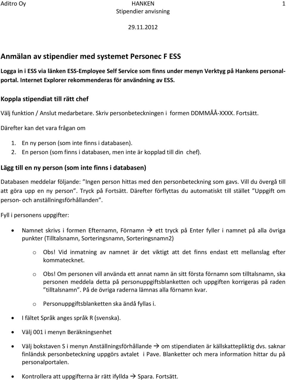 Därefter kan det vara frågan m 1. En ny persn (sm inte finns i databasen). 2. En persn (sm finns i databasen, men inte är kpplad till din chef).