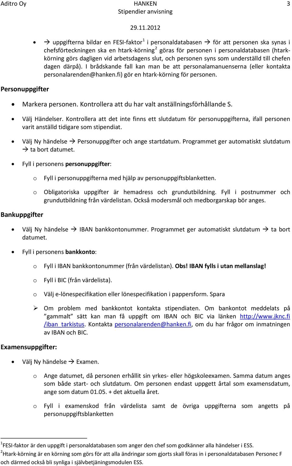 fi) gör en htark-körning för persnen. Markera persnen. Kntrllera att du har valt anställningsförhållande S. Välj Händelser.