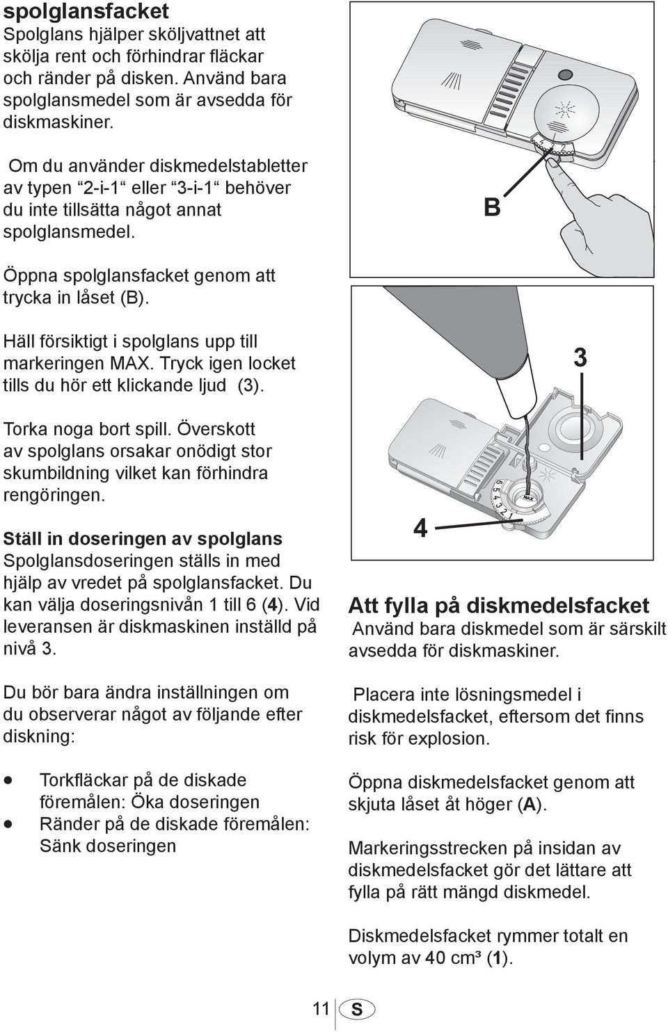 Häll försiktigt i spolglans upp till markeringen MAX. Tryck igen locket tills du hör ett klickande ljud (3). Torka noga bort spill.