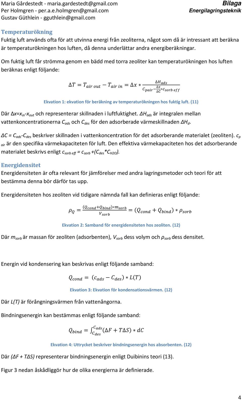 (11) Där x=x in -x out och representerar skillnaden i luftfuktighet. H ads är integralen mellan vattenkoncentrationerna C ads och C des för den adsorberade värmeskillnaden H d.