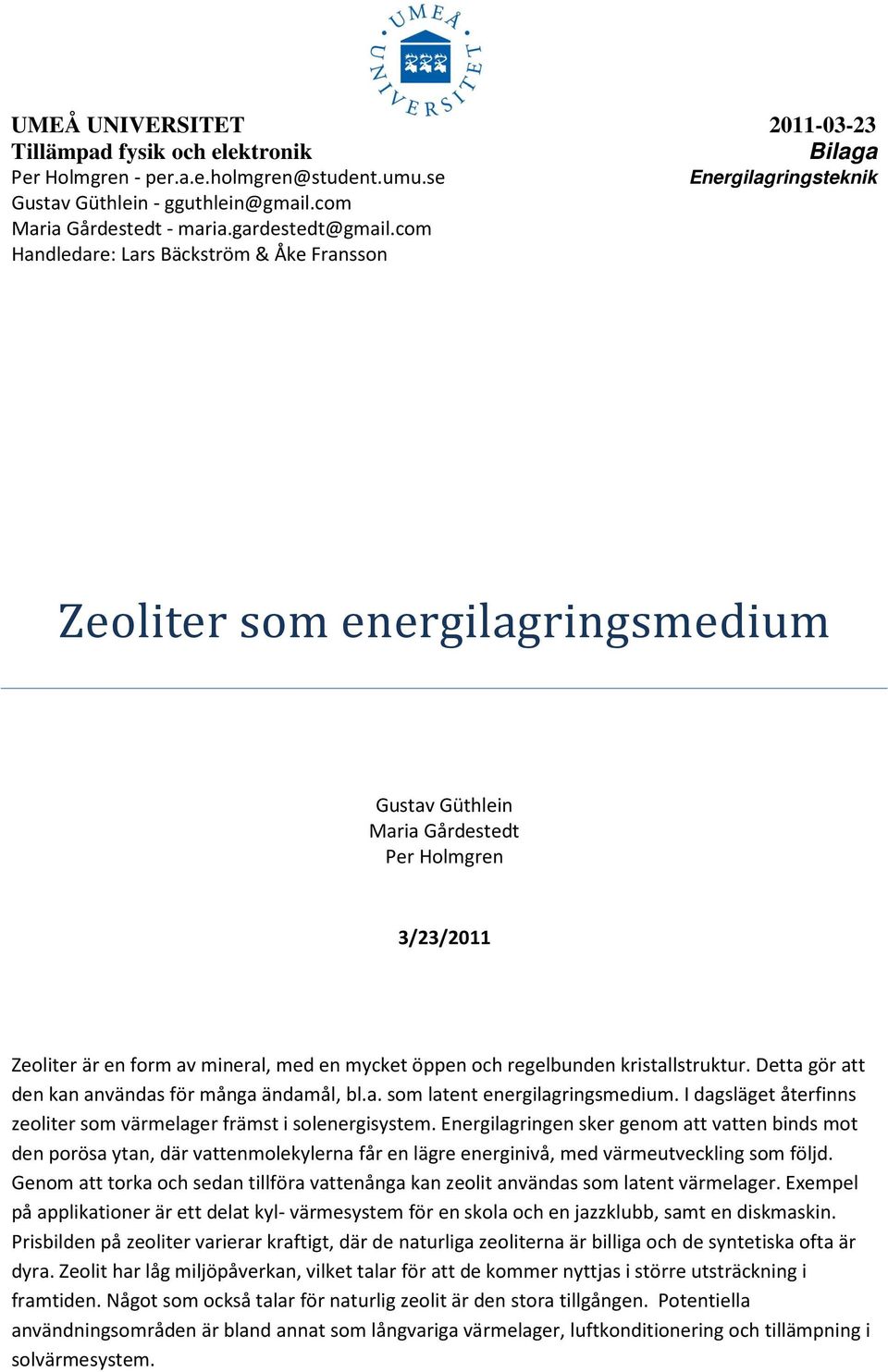 regelbunden kristallstruktur. Detta gör att den kan användas för många ändamål, bl.a. som latent energilagringsmedium. I dagsläget återfinns zeoliter som värmelager främst i solenergisystem.