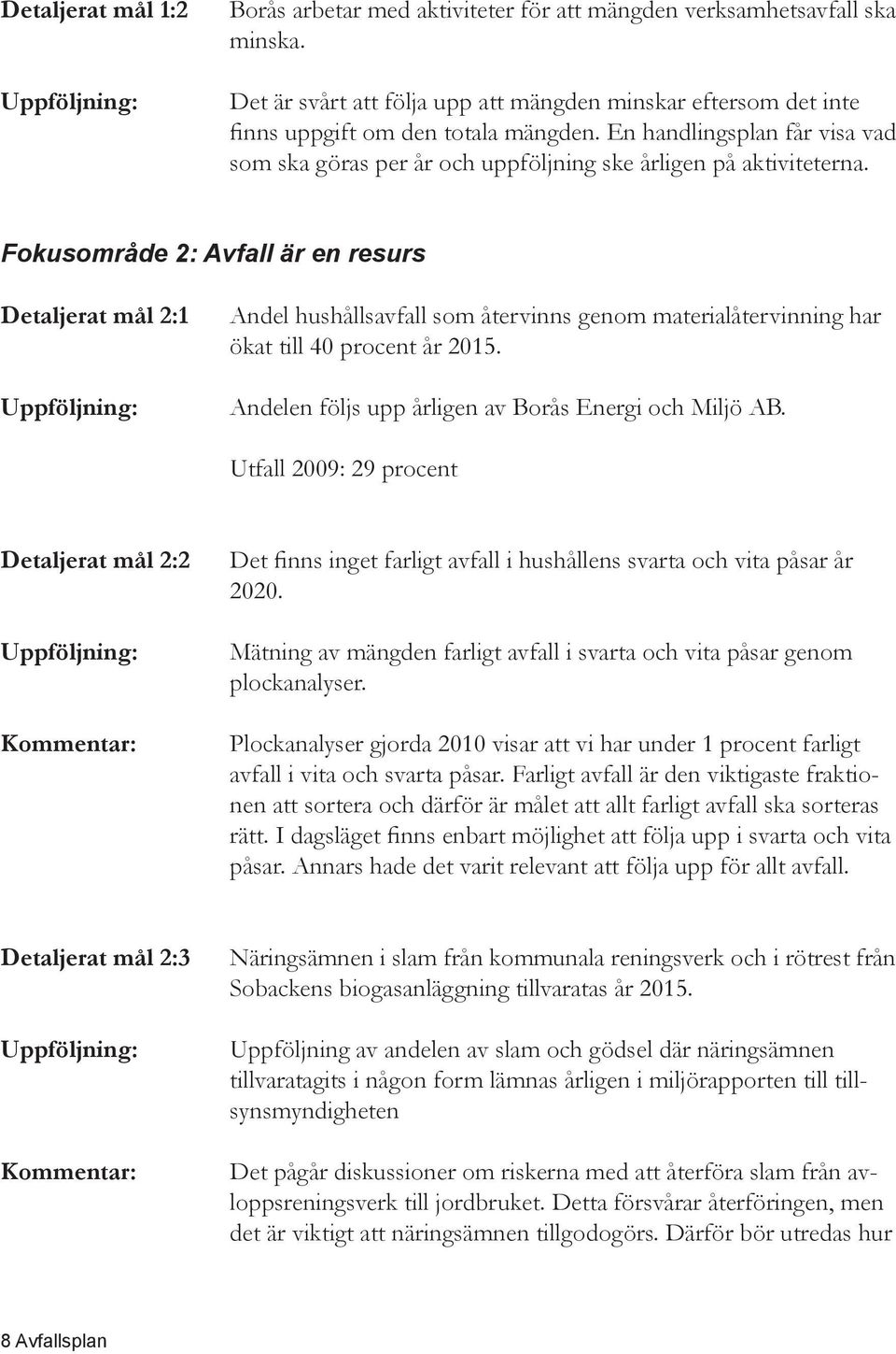 Fokusområde 2: Avfall är en resurs Detaljerat mål 2:1 Andel hushållsavfall som återvinns genom materialåtervinning har ökat till 40 procent år 2015.